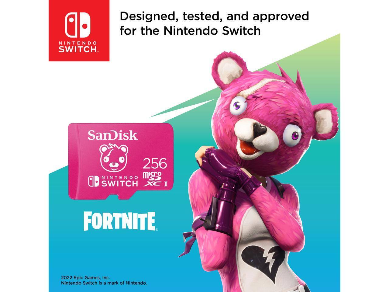 Designed, tested, and approved for the Nintendo Switch

SanDisk 256GB microSDXC I

FORTNITE

2022 Epic Games, Inc. Nintendo Switch is a mark of Nintendo.