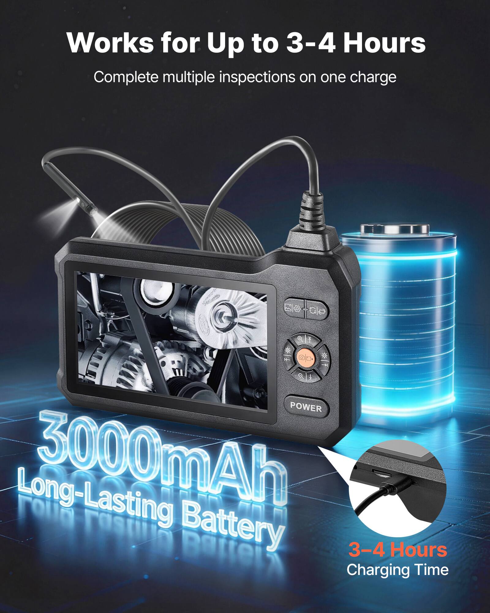 Works for Up to 3-4 Hours  
Complete multiple inspections on one charge  

3000mAh Long-Lasting Battery  

3-4 Hours Charging Time