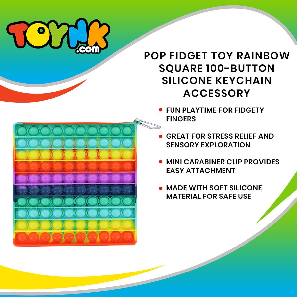 TOYNK.com

POP FIDGET TOY RAINBOW SQUARE 100-BUTTON SILICONE KEYCHAIN ACCESSORY

- FUN PLAYTIME FOR FIDGETY FINGERS
- GREAT FOR STRESS RELIEF AND SENSORY EXPLORATION
- MINI CARABINER CLIP PROVIDES EASY ATTACHMENT
- MADE WITH SOFT SILICONE MATERIAL FOR SAFE USE