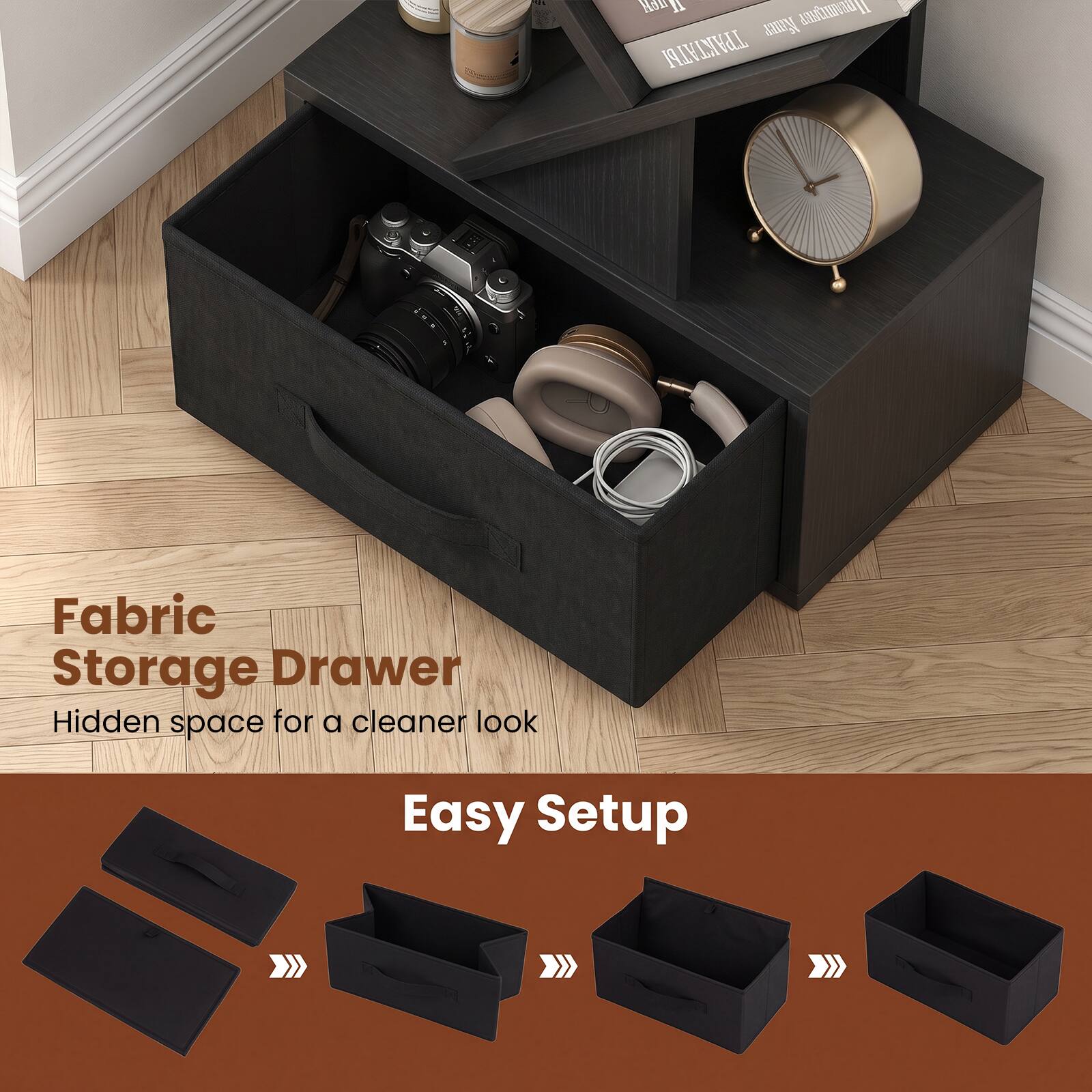 Fabric Storage Drawer  
Hidden space for a cleaner look  

Easy Setup