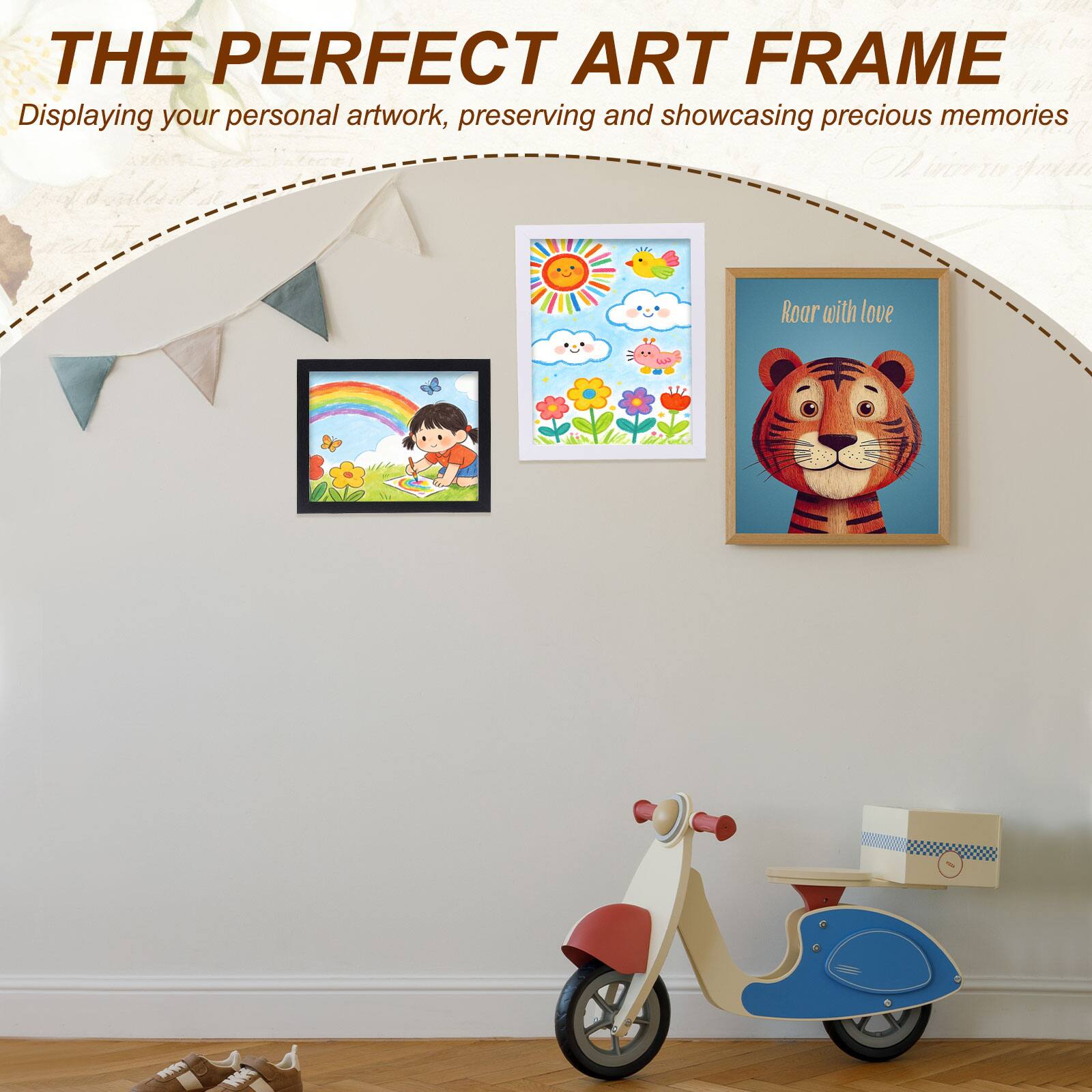 THE PERFECT ART FRAME  
Displaying your personal artwork, preserving and showcasing precious memories  

Roar with love