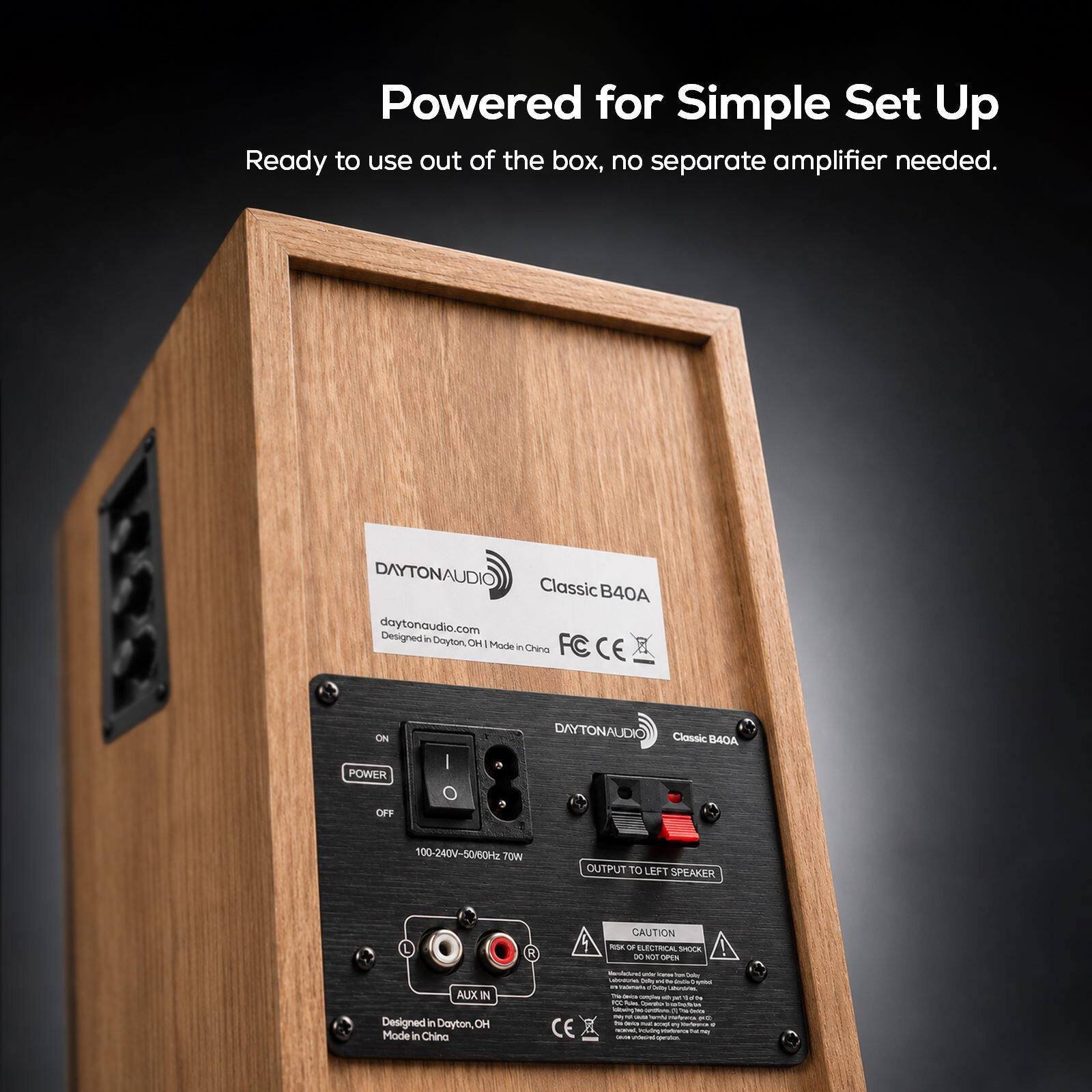Powered for Simple Set Up  
Ready to use out of the box, no separate amplifier needed.

DAYTONAUDIO Classic B40A  
daytonaudio.com  
Designed in Dayton, OH Mode in China  
FC CE

ON  
DAYTONAUDIO Classic B40A  
POWER OFF  
0  
100-240V-50/60Hz 70W  
OUTPUT TO LEFT SPEAKER  
CAUTION FUSK OF ELECTOCAL SPOCK to NOT OPEN  
AUX IN  
Designed in Dayton, OH Mode in China

Natural - - Than Daily - amount - one comfer bettle TROCIAL Daily!  
SOLADOR Carbohy - - x 150 14 FCC SUNG  
Comment comments - downg my BETTERS 6 NICE my THINK!  
Serving at The Cence mail cpops my TOCKETO - - rementerence: Fat Taking Calories undered-ed-operation