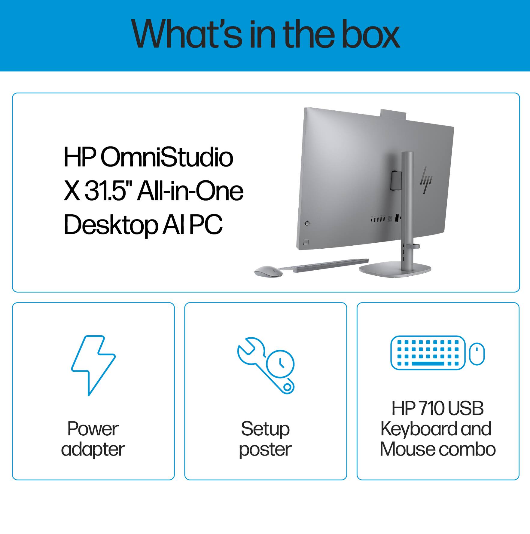 What's in the box

- HP OmniStudio X 31.5" All-in-One Desktop AI PC
- Power adapter
- Setup poster
- HP 710 USB Keyboard and Mouse combo