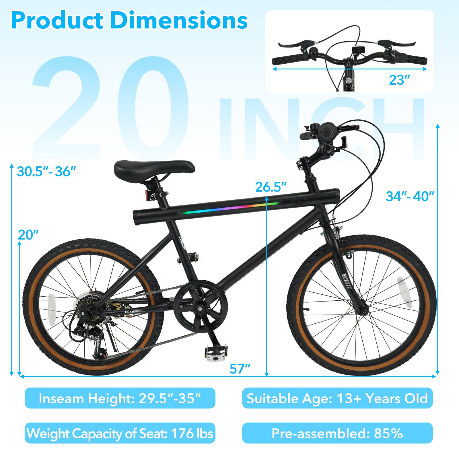 Product Dimensions:  
- 23"  
- 20"  
- 30.5"-36"  
- 26.5"  
- 34"-40"  
- 57"  

Inseam Height: 29.5"-35"  

Suitable Age: 13+ Years Old  

Weight Capacity of Seat: 176 lbs  

Pre-assembled: 85%
