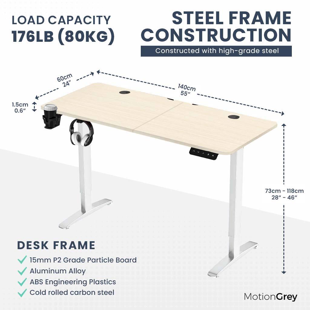 **Load Capacity:**
- 176LB (80KG)

**Steel Frame Construction:**
- Constructed with high-grade steel

**Desk Frame:**
- 15mm P2 Grade Particle Board
- Aluminum Alloy
- ABS Engineering Plastics
- Cold rolled carbon steel

**Dimensions:**
- Width: 60cm (24")
- Length: 140cm (55")
- Height: Adjustable from 73cm (28") to 118cm (46")