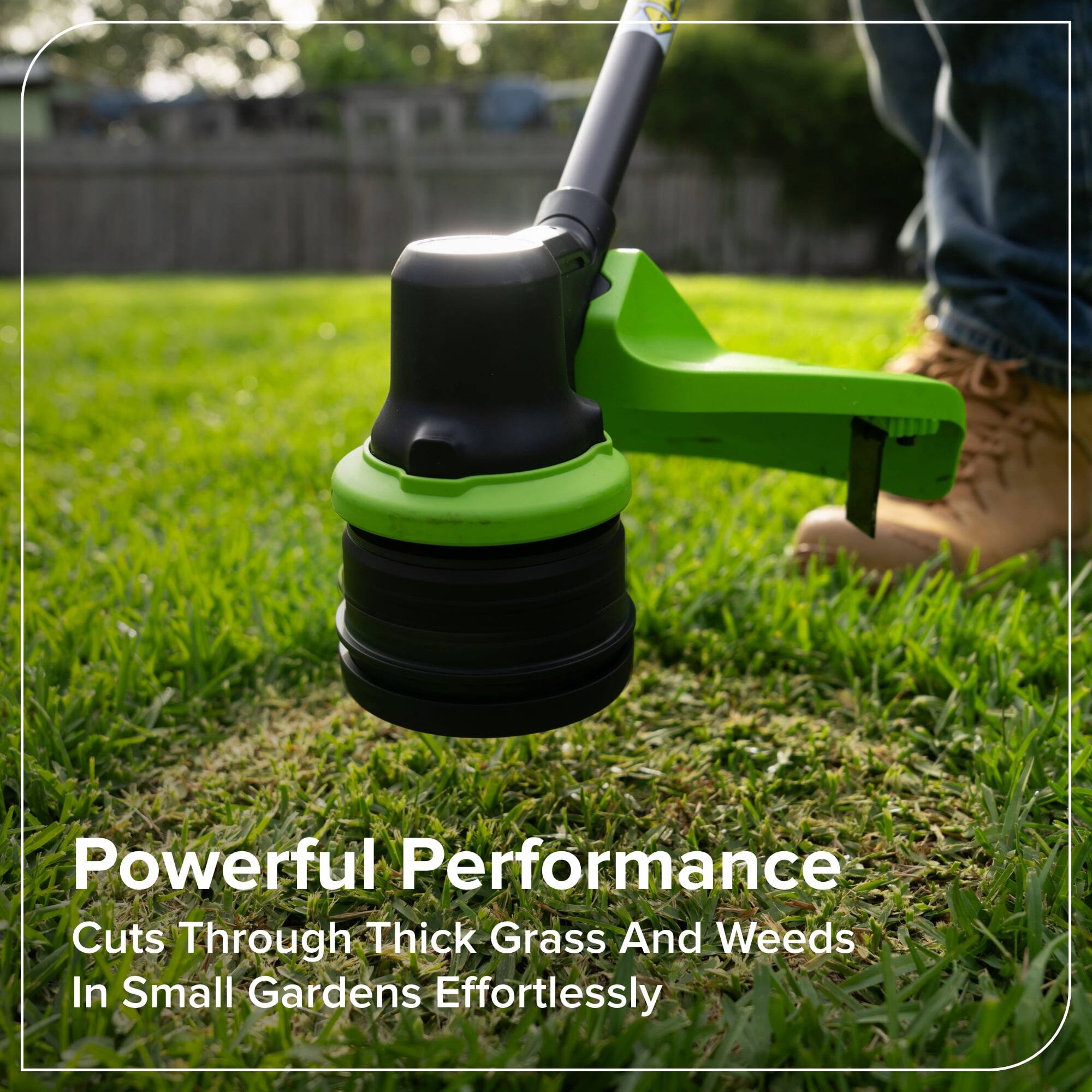 Powerful Performance  
Cuts Through Thick Grass And Weeds In Small Gardens Effortlessly