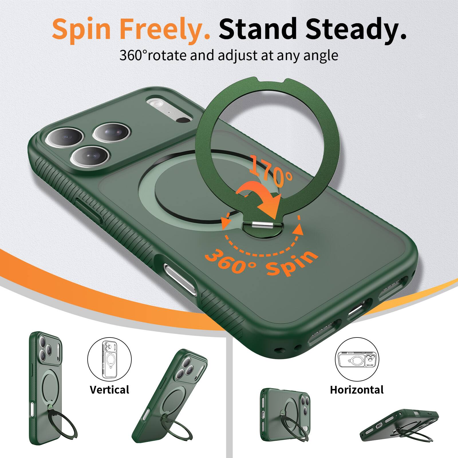 Spin Freely. Stand Steady.  
360° rotate and adjust at any angle  
170°  
360° Spin  
Vertical  
Horizontal