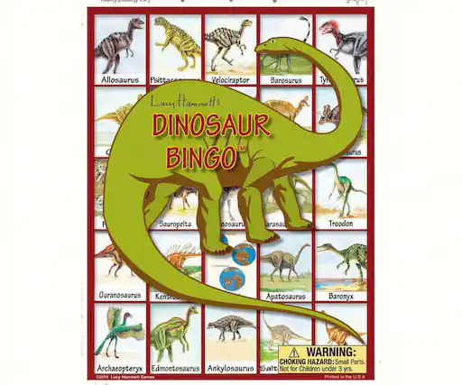 Lucy Hammett's DINOSAUR BINGO™
- Allosaurus
- Psittacosaurus
- Velociraptor
- Barosaurus
- Tyrannosaurus
- Sauropelta
- Triceratops
- Troodon
- Ouranosaurus
- Kentrosaurus
- Apatosaurus
- Baronyx
- Archaeopteryx
- Edmontosaurus
- Ankylosaurus
WARNING: CHOKING HAZARD: Small Parts. Not for Children under 3 yrs.
Printed in the U.S.A.
©2018 Lucy Hammett Game