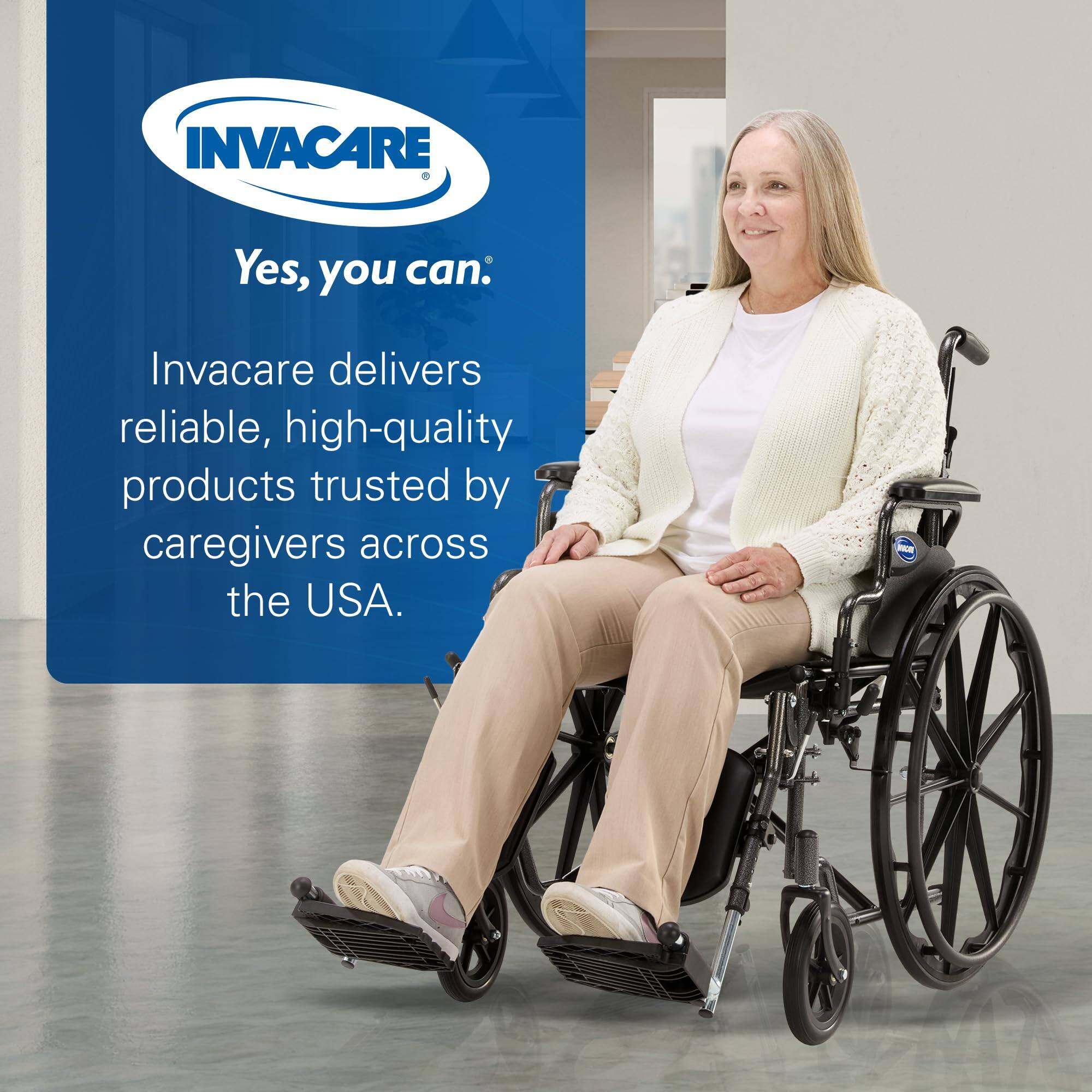 INVACARE

Yes, you can: Invacare delivers reliable, high-quality products trusted by caregivers across the USA.