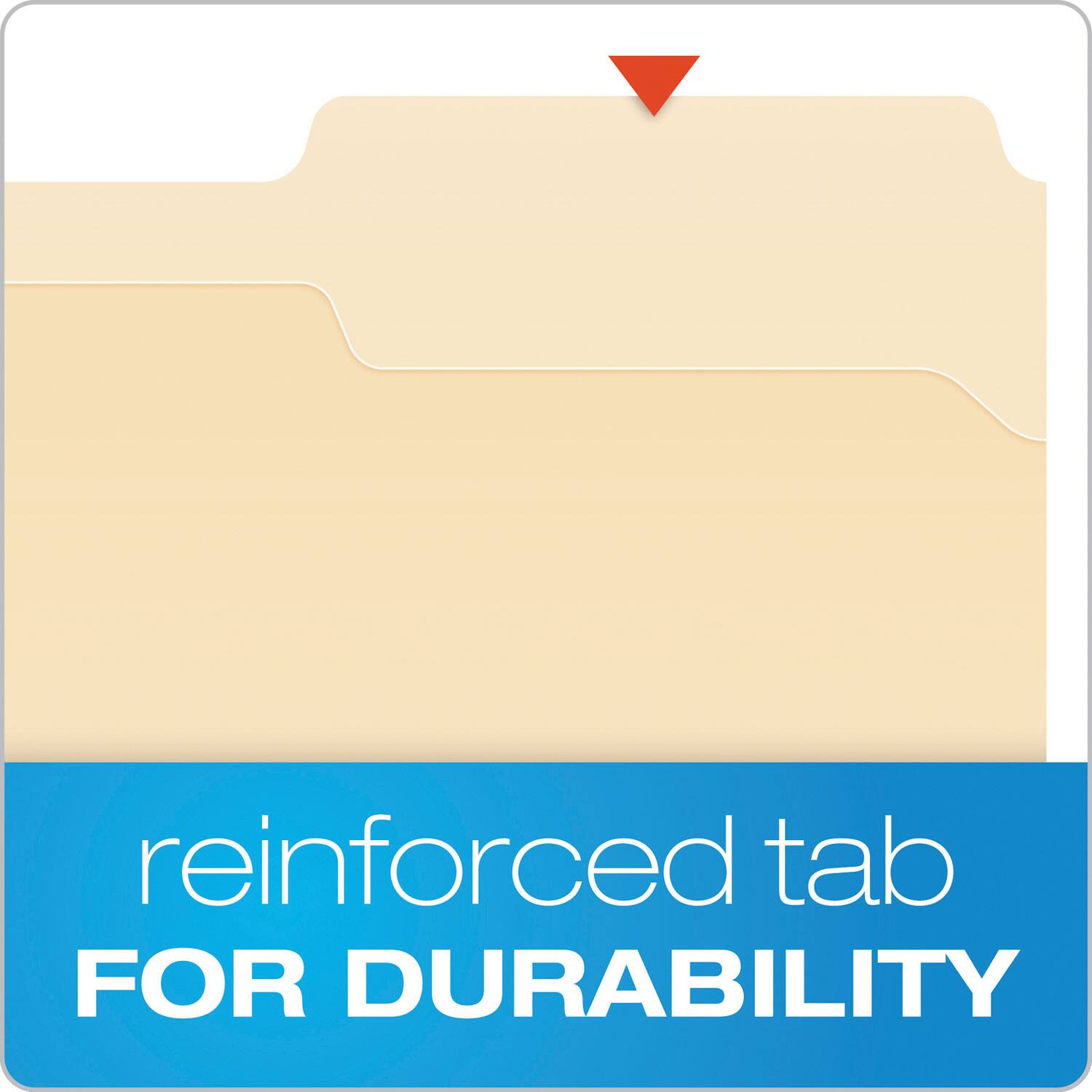 reinforced tab  
FOR DURABILITY