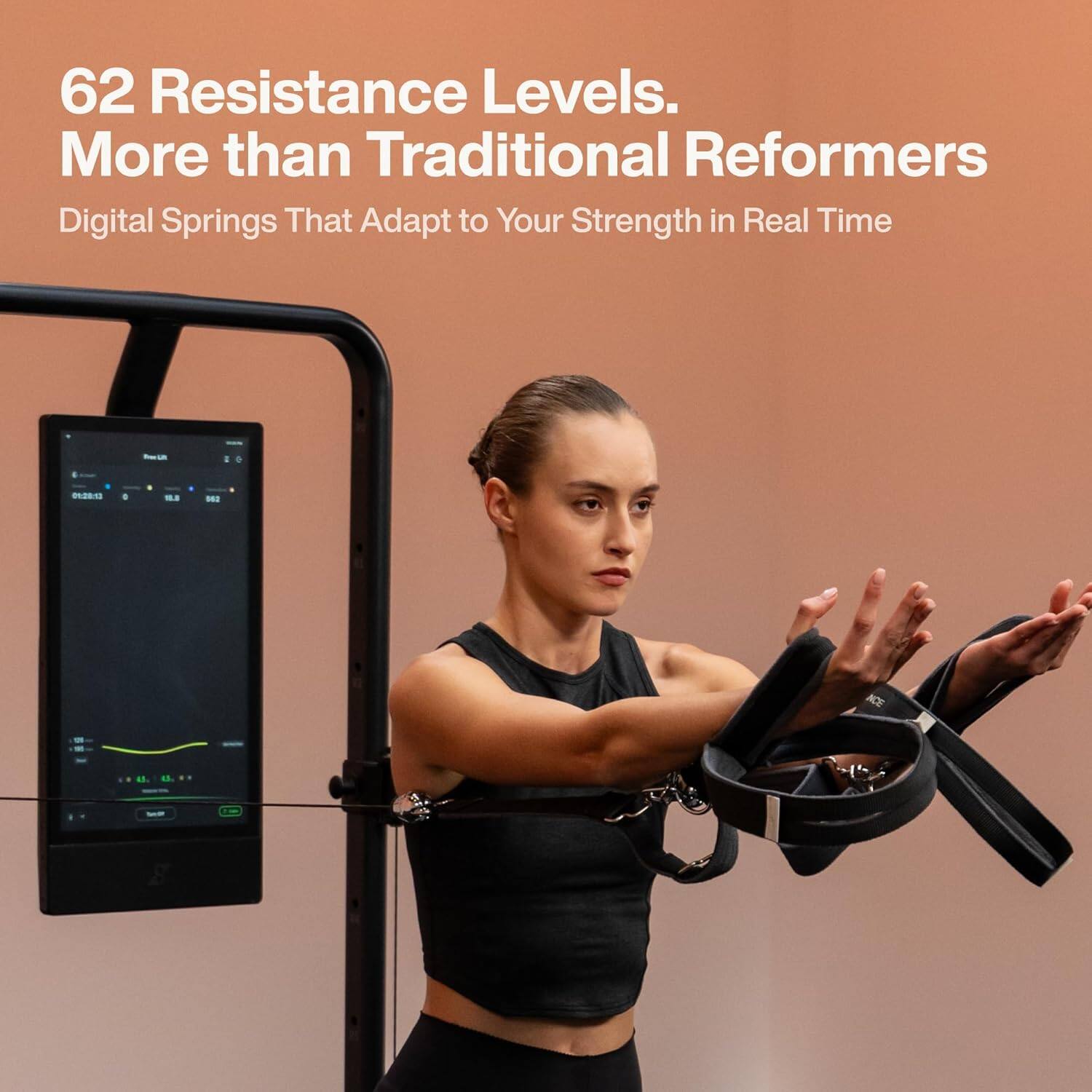 62 Resistance Levels. More than Traditional Reformers  
Digital Springs That Adapt to Your Strength in Real Time