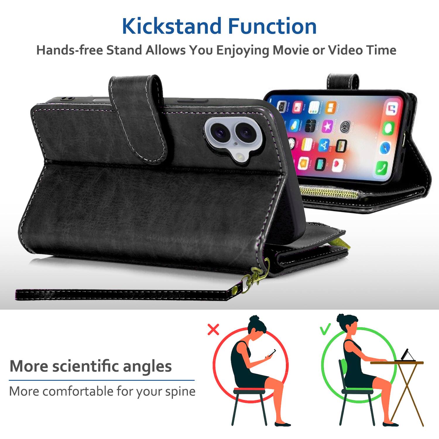 Kickstand Function  
Hands-free Stand Allows You Enjoying Movie or Video Time  

More scientific angles  
More comfortable for your spine