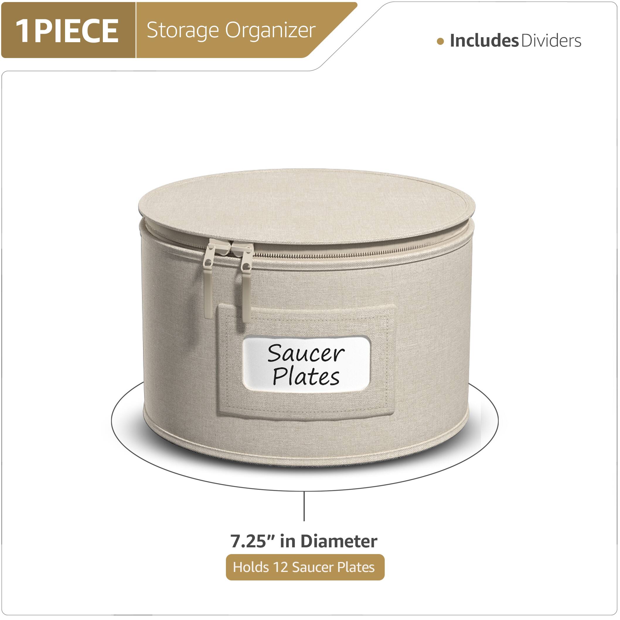 1 PIECE  
Storage Organizer  
Includes Dividers  

Saucer Plates  

7.25" in Diameter  
Holds 12 Saucer Plates