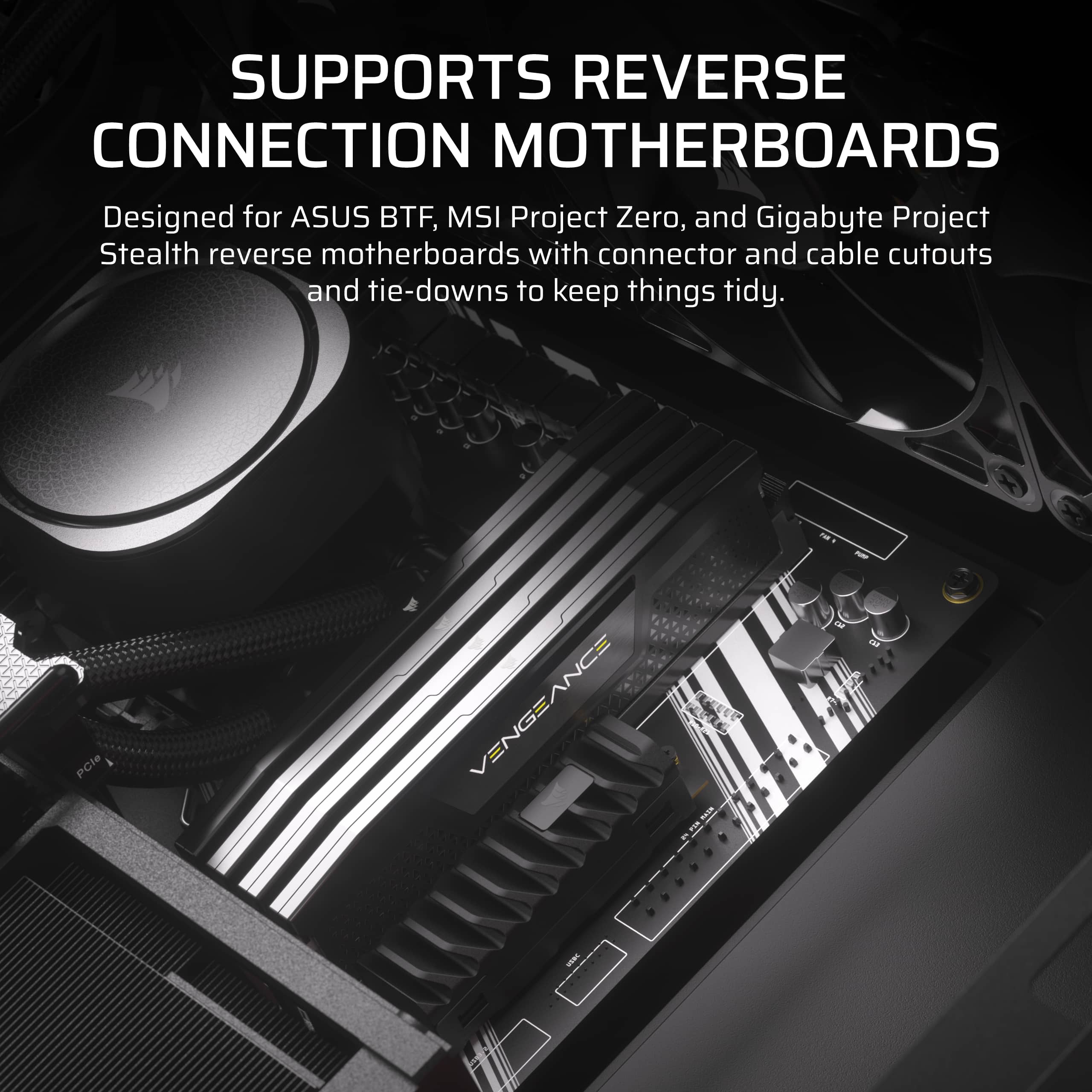 Supports Reverse Connection Motherboards. Designed for ASUS BTF, MSI Project Zero, and Gigabyte Project Stealth reverse motherboards with connector and cable cutouts and tie-downs to keep things tidy.