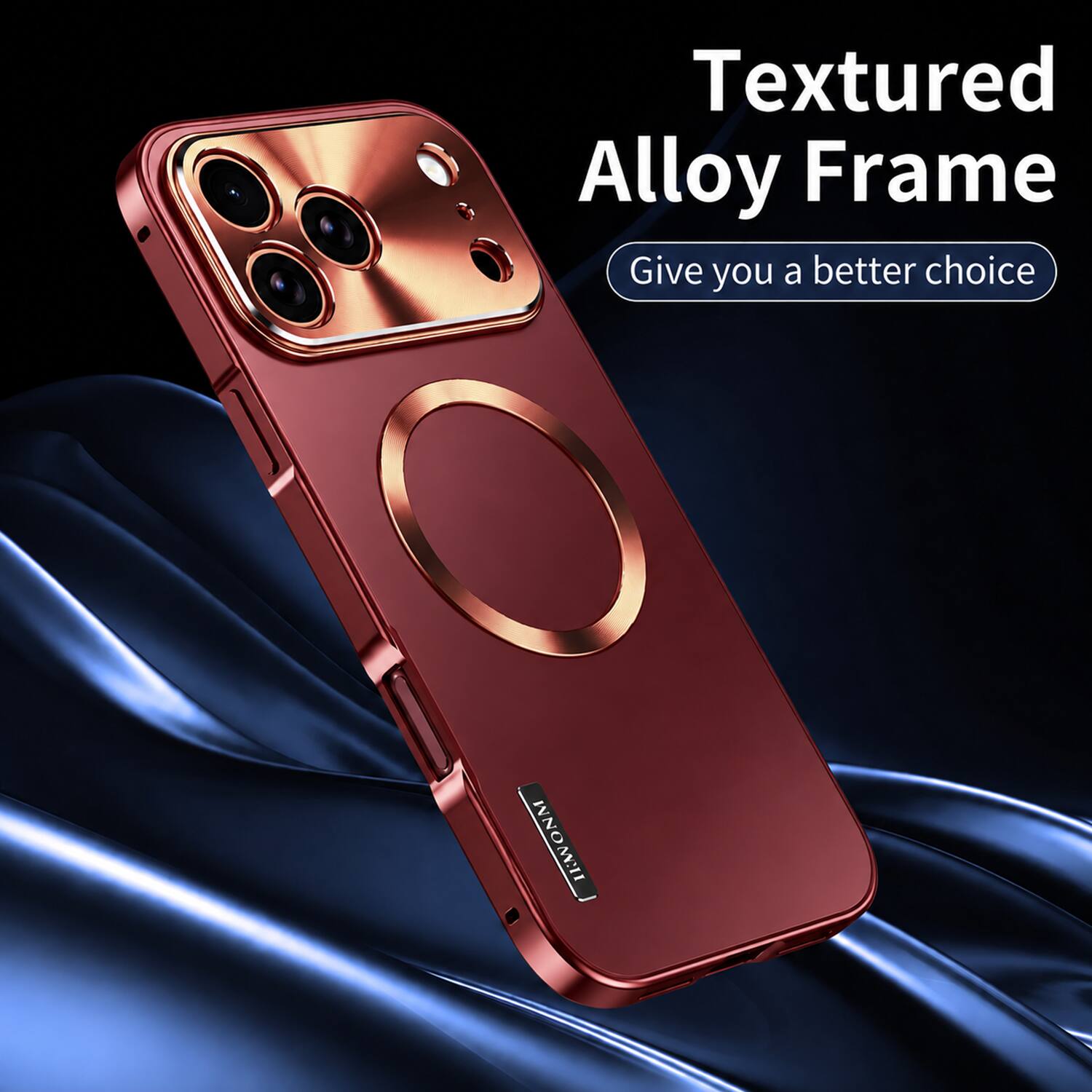 Textured Alloy Frame  
Give you a better choice