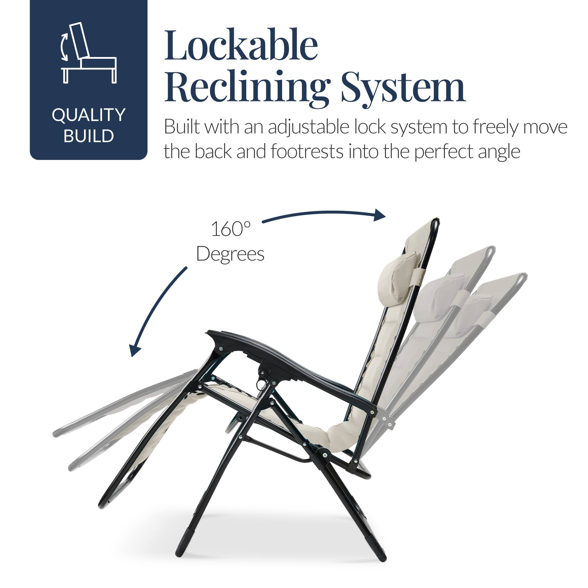 Lockable Reclining System

QUALITY BUILD

Built with an adjustable lock system to freely move the back and footrests into the perfect angle

160 Degrees