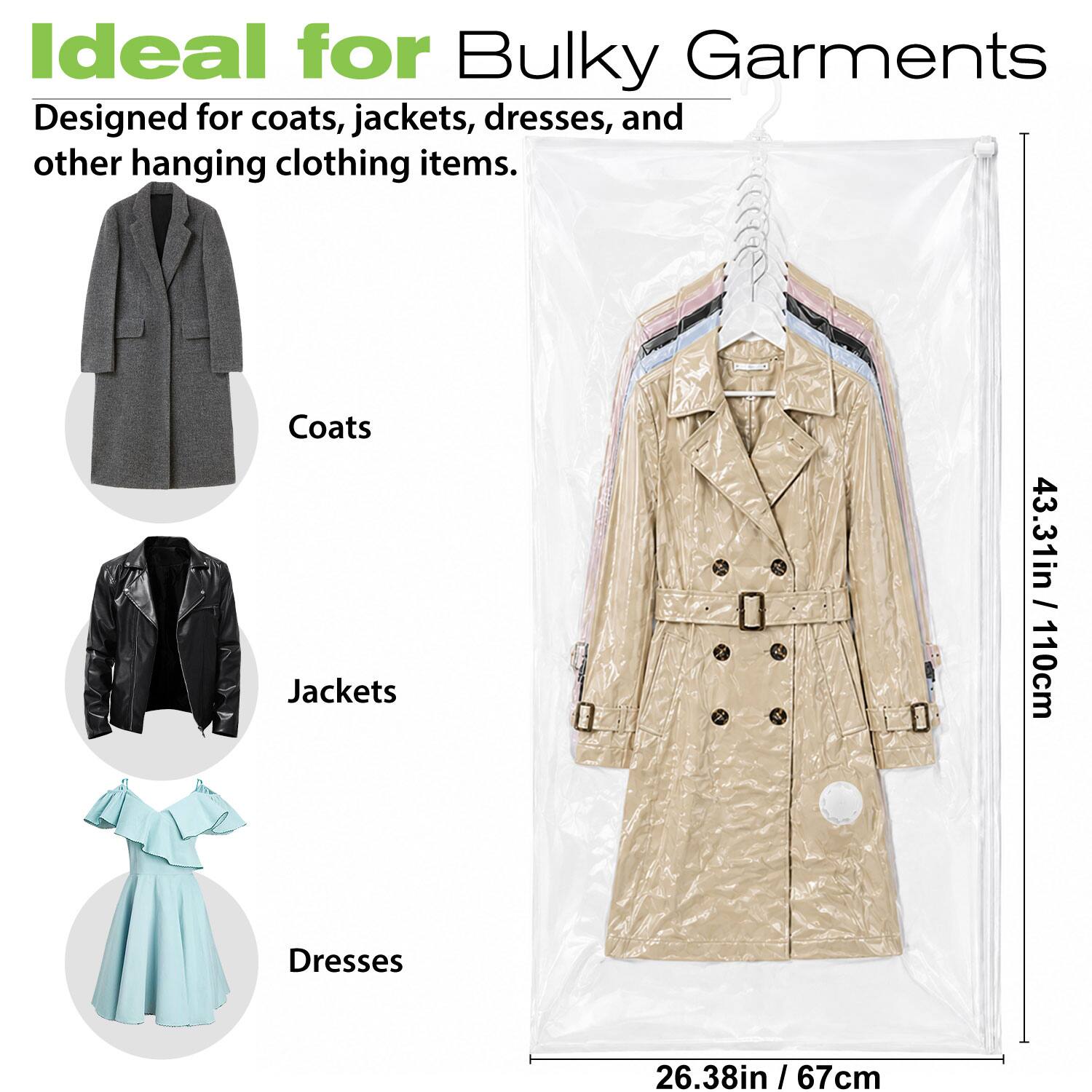 Ideal for Bulky Garments  
Designed for coats, jackets, dresses, and other hanging clothing items.  

Coats  
43.31in / 110cm  

Jackets  

Dresses  
26.38in / 67cm