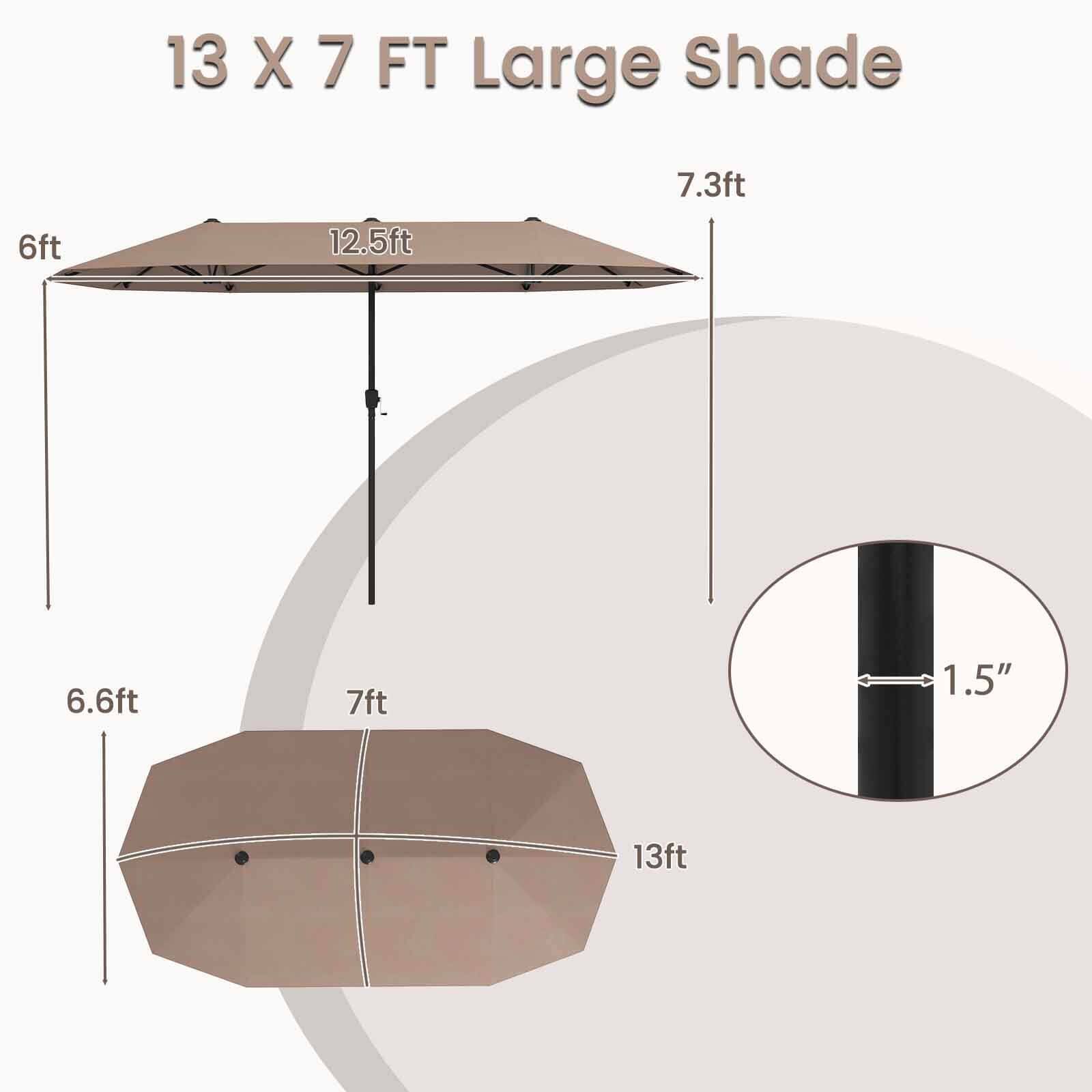 13 X 7 FT Large Shade:

* 7.3ft: 7.3 feet
* 6ft: 6 feet
* 12.5ft: 12.5 feet
* 6.6ft: 6.6 feet
* 7ft: 7 feet
* 1.5": 1.5 inches
* 13ft: 13 feet