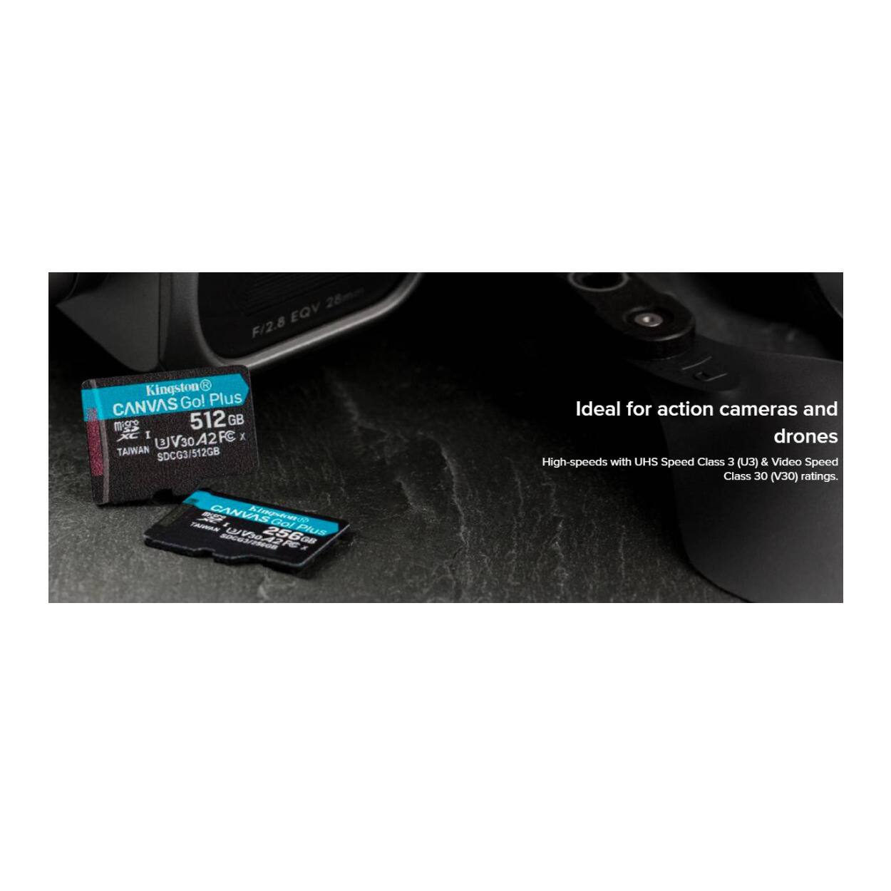 Kingston CANVAS Go! Plus  
512 GB  
F/2.8 EQV 280MB/s  
SDCG3/512GB  
TAIWAN  

Ideal for action cameras and drones  
High-speeds with UHS Speed Class 3 (U3) & Video Speed Class 30 (V30) ratings.