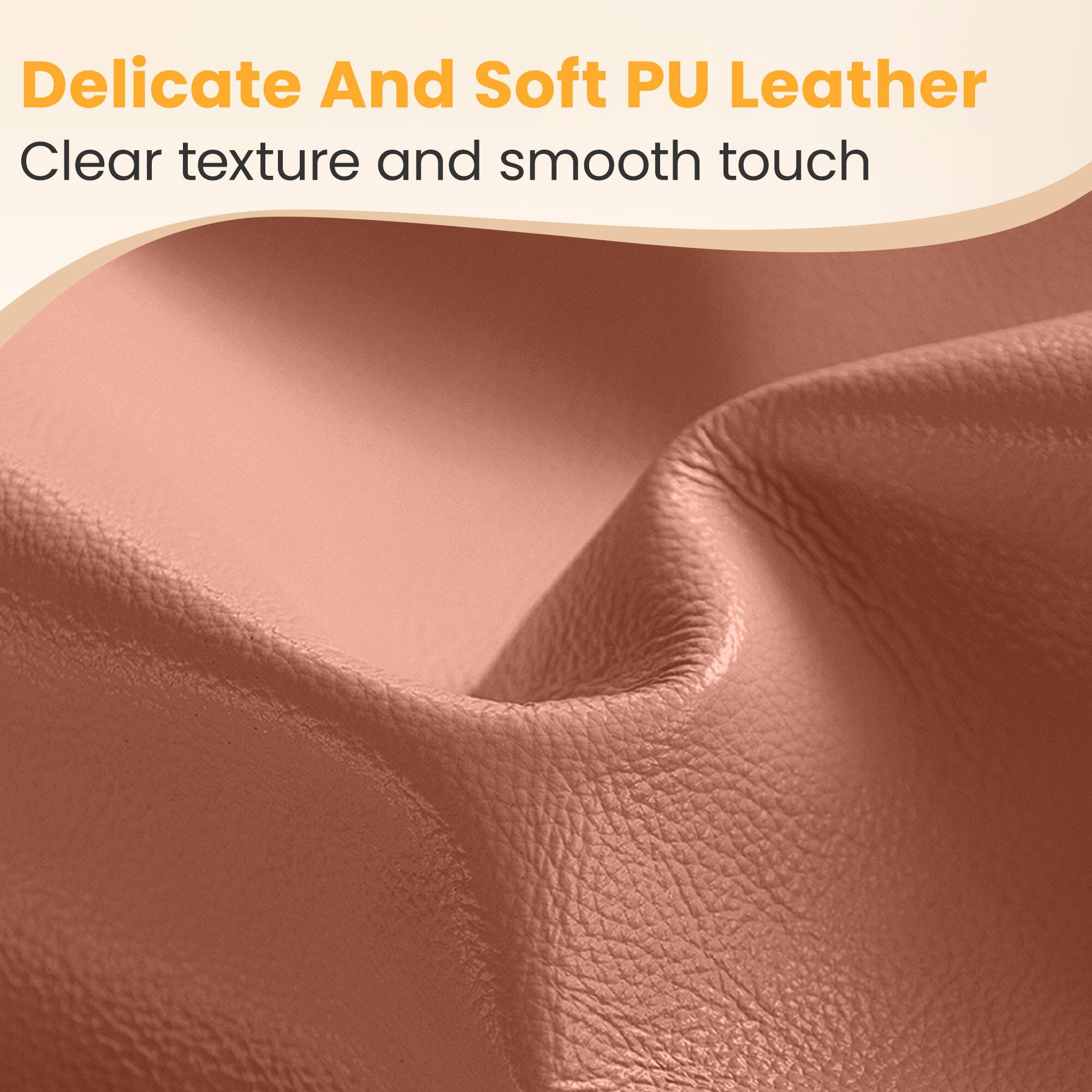 Delicate And Soft PU Leather  
Clear texture and smooth touch
