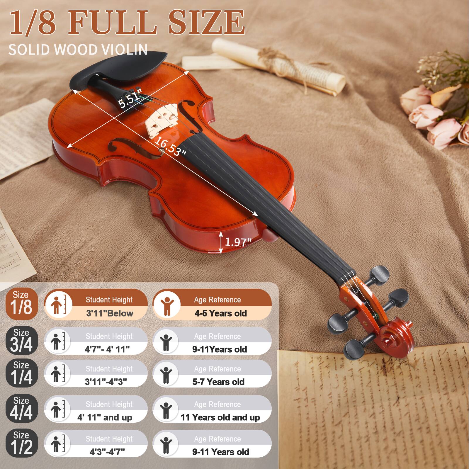 1/8 FULL SIZE SOLID WOOD VIOLIN

Size 1/8
- Student Height: 3'11" Below
- Age Reference: 4-5 Years old

Size 3/4
- Student Height: 4'7"-4'11"
- Age Reference: 9-11 Years old

Size 1/4
- Student Height: 3'11"-4'3"
- Age Reference: 5-7 Years old

Size 4/4
- Student Height: 4'11" and up
- Age Reference: 11 Years old and up

Size 1/2
- Student Height: 4'3"-4'7"
- Age Reference: 9-11 Years old