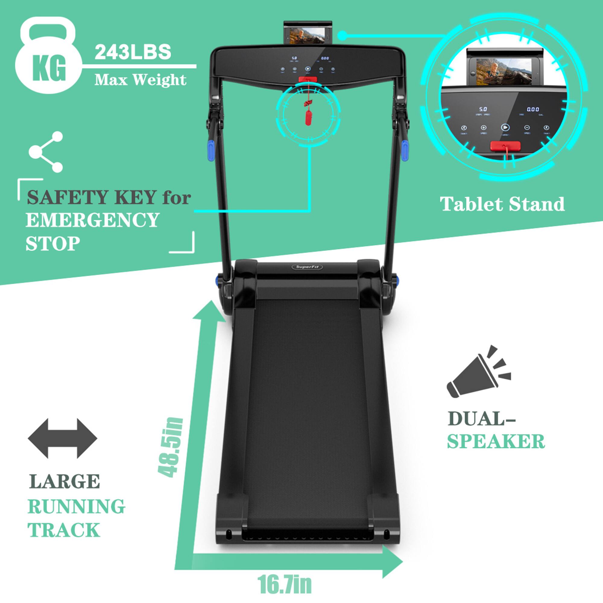 243LBS Max Weight  
8KG  

SAFETY KEY for EMERGENCY STOP  

Tablet Stand  

LARGE RUNNING TRACK  
48.5in  

DUAL-SPEAKER  
16.7in
