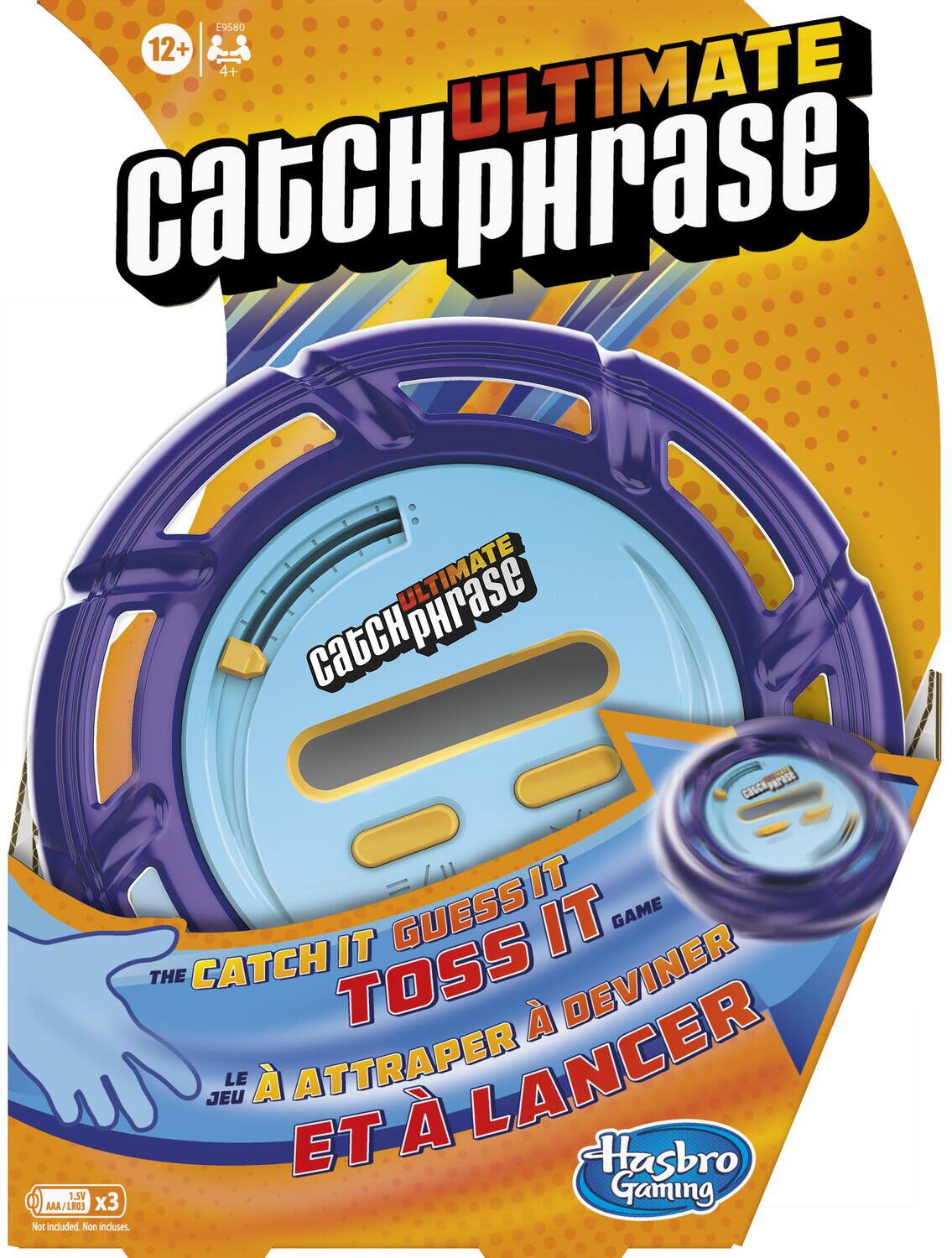 **Ultimate Catchphrase**

**12+ 4+**

**The Catch It Guess It Toss It Game**

**Le Jeu à Attraper et à Lancer**

**Hasbro Gaming**

**AAA/LR03 1.5V x3 Not included. Non inclus.**

**E9580**