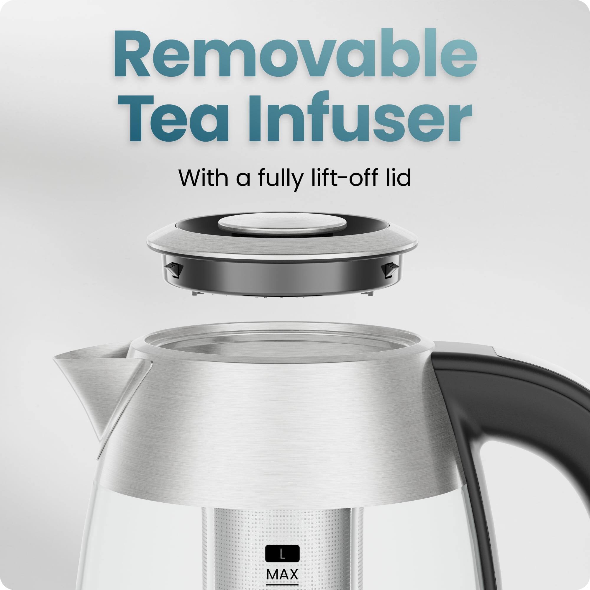 Removable Tea Infuser  
With a fully lift-off lid  
MAX