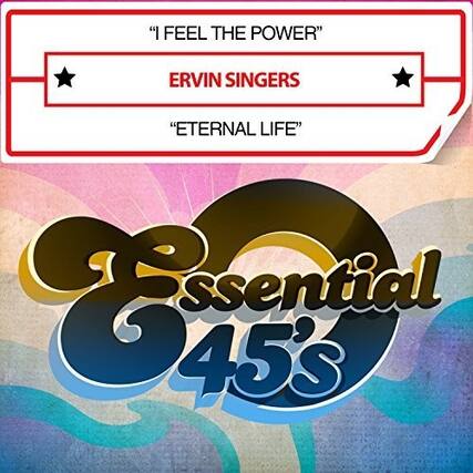 "I FEEL THE POWER"
ERVIN SINGERS
"ETERNAL LIFE"
Essential 45's