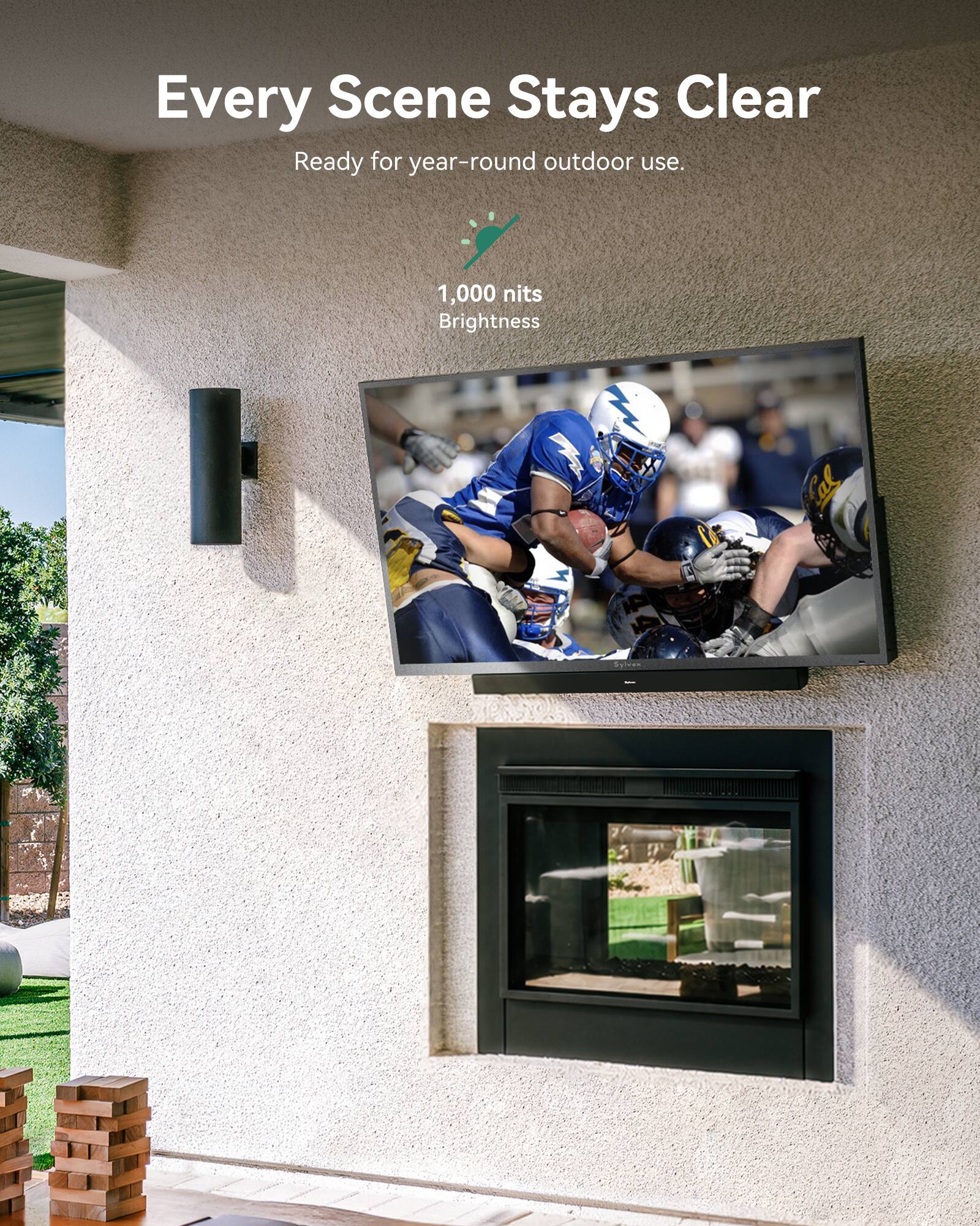 Every Scene Stays Clear  
Ready for year-round outdoor use.  
1,000 nits Brightness