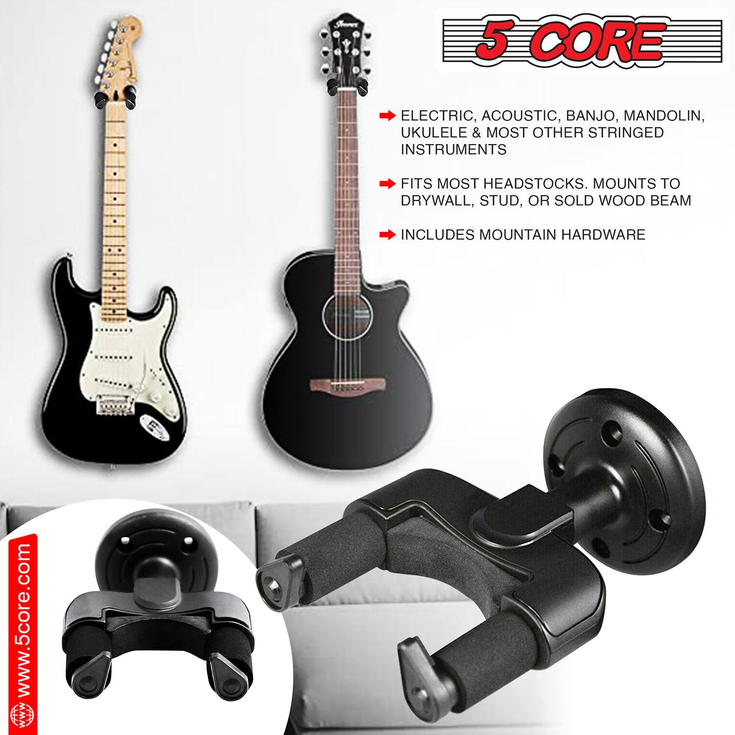 5 CORE

- ELECTRIC, ACOUSTIC, BANJO, MANDOLIN, UKULELE & MOST OTHER STRINGED INSTRUMENTS
- FITS MOST HEADSTOCKS. MOUNTS TO DRYWALL, STUD, OR SOLID WOOD BEAM
- INCLUDES MOUNTAIN HARDWARE

www.5core.com