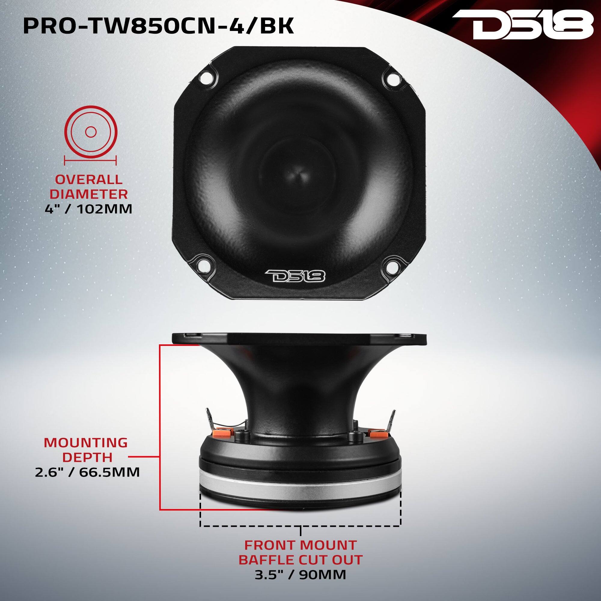 PRO-TW850CN-4/BK  
D518  
OVERALL DIAMETER 4" / 102MM  
MOUNTING DEPTH 2.6" / 66.5MM  
FRONT MOUNT BAFFLE CUT OUT 3.5" / 90MM