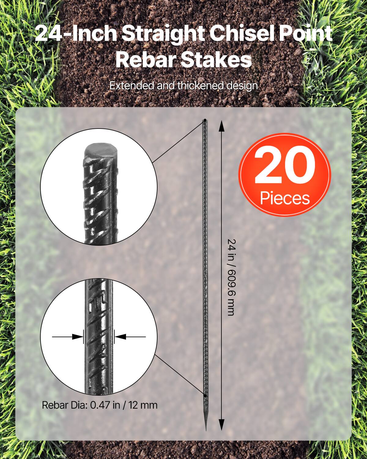 24-Inch Straight Chisel Point Rebar Stakes  
Extended and thickened design  
20 Pieces  
24 in / 609.6 mm  
Rebar Dia: 0.47 in / 12 mm