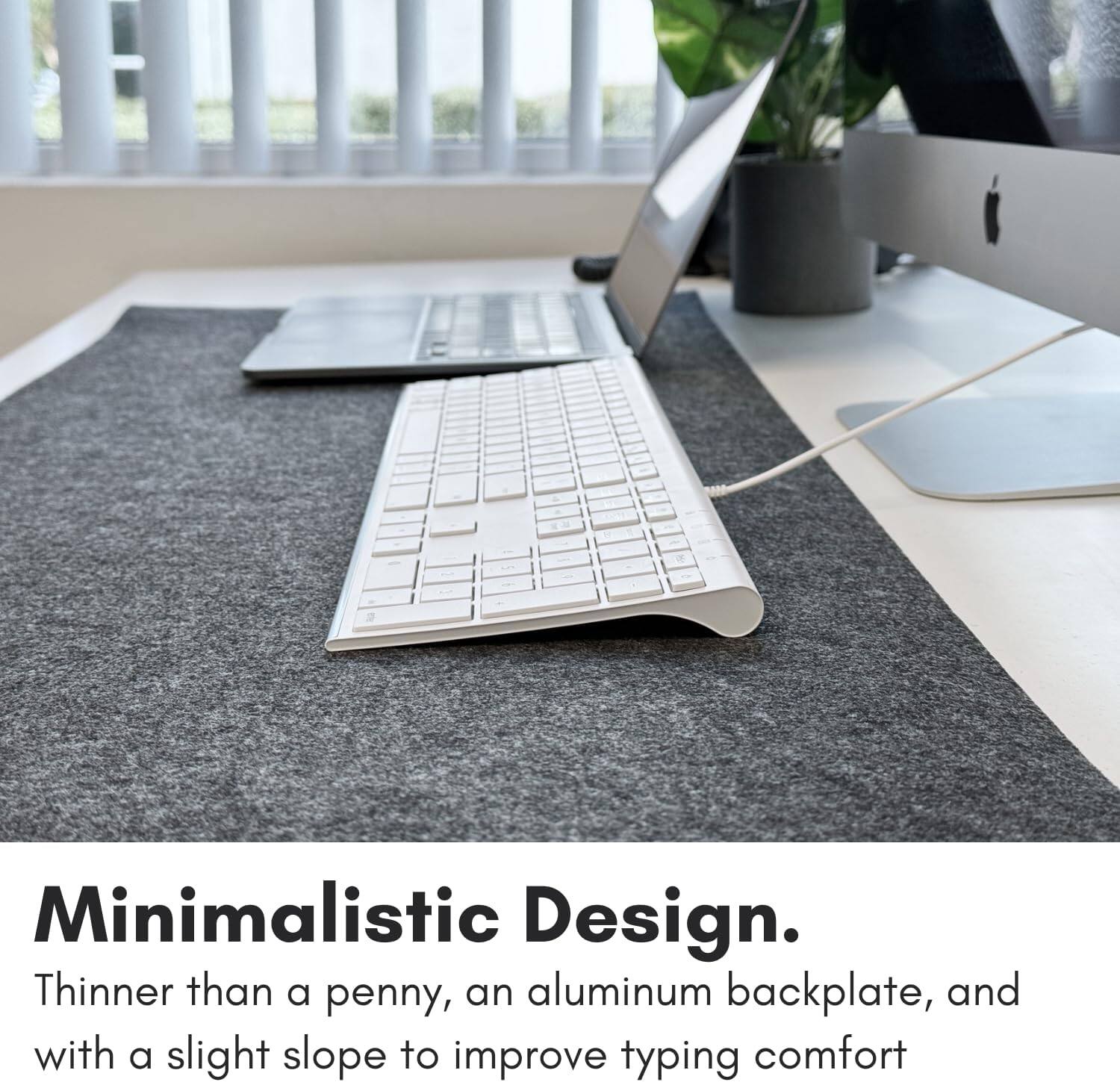 "Minimalistic Design. Thinner than a penny, an aluminum backplate, and with a slight slope to improve typing comfort."