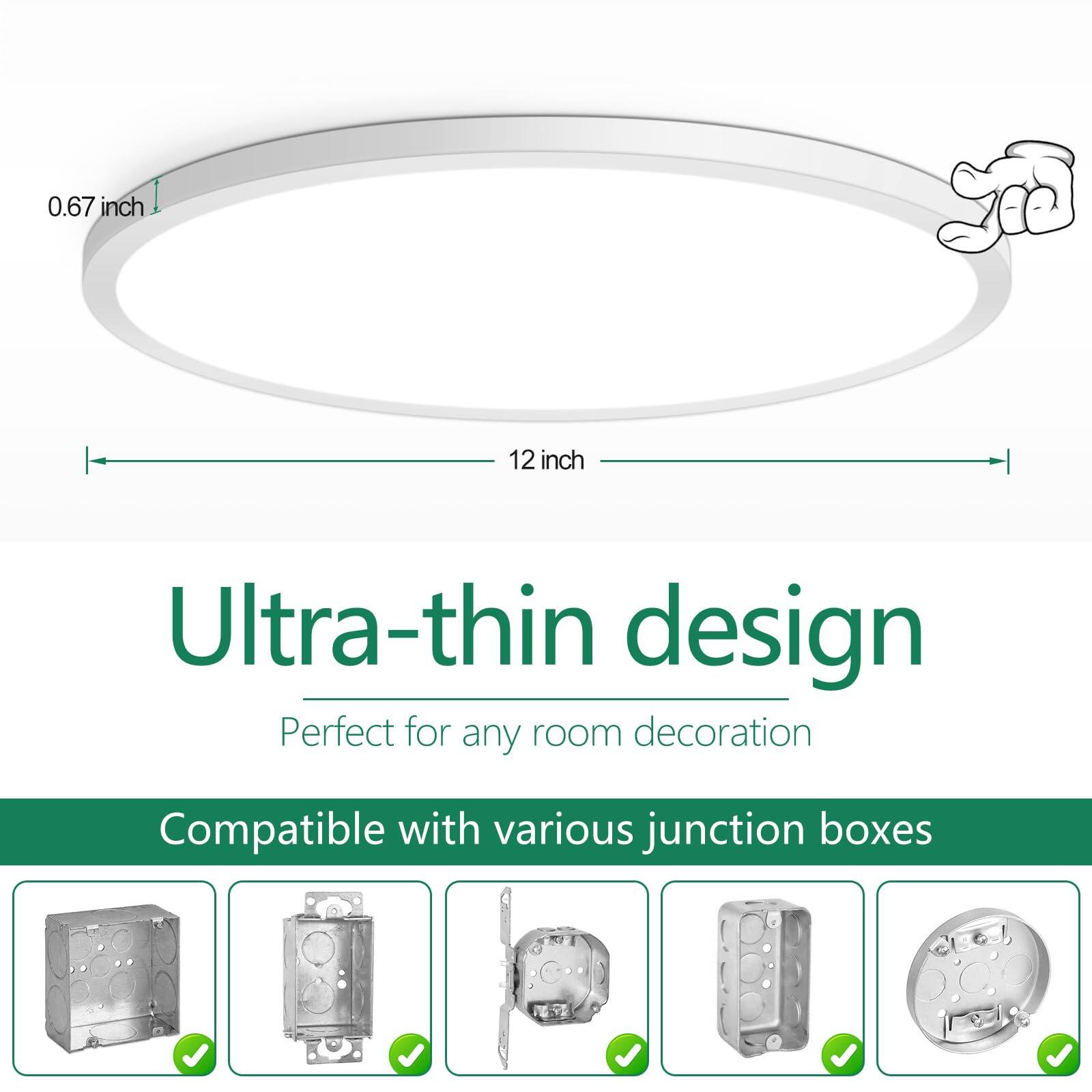 0.67 inch  
12 inch  
Ultra-thin design  
Perfect for any room decoration  
Compatible with various junction boxes