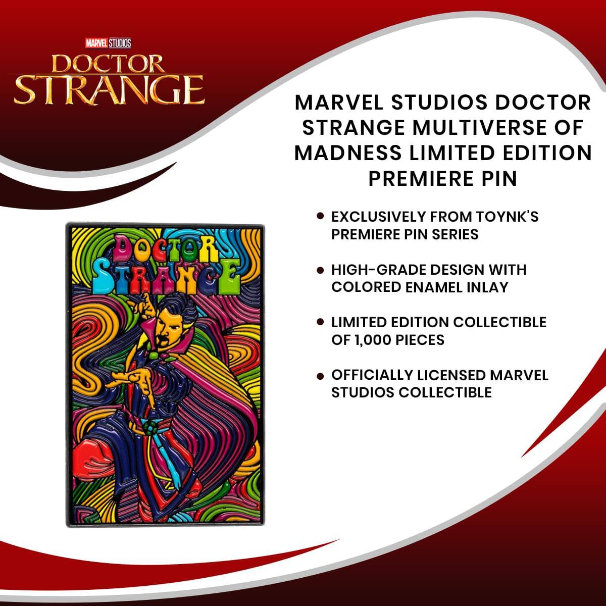 MARVEL STUDIOS DOCTOR STRANGE MULTIVERSE OF MADNESS LIMITED EDITION PREMIERE PIN

- EXCLUSIVELY FROM TOYNK'S PREMIERE PIN SERIES
- HIGH-GRADE DESIGN WITH COLORED ENAMEL INLAY
- LIMITED EDITION COLLECTIBLE OF 1,000 PIECES
- OFFICIALLY LICENSED MARVEL STUDIOS COLLECTIBLE