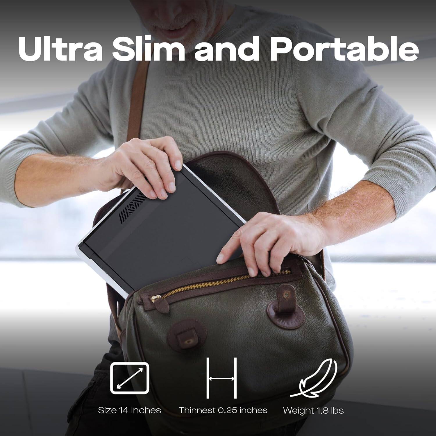 Ultra Slim and Portable

Size 14 Inches  
Thinnest 0.25 inches  
Weight 1.8 lbs