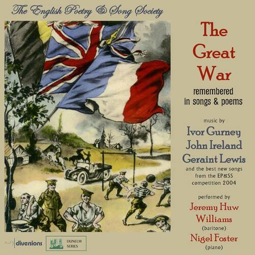 The English Poetry & Song Society

The Great War  
remembered in songs & poems

music by  
Ivor Gurney  
John Ireland  
Geraint Lewis  
and the best new songs from the EP&SS competition 2004

performed by  
Jeremy Huw Williams (baritone)  
Nigel Foster (piano)

diversions  
DUNELM SERIES