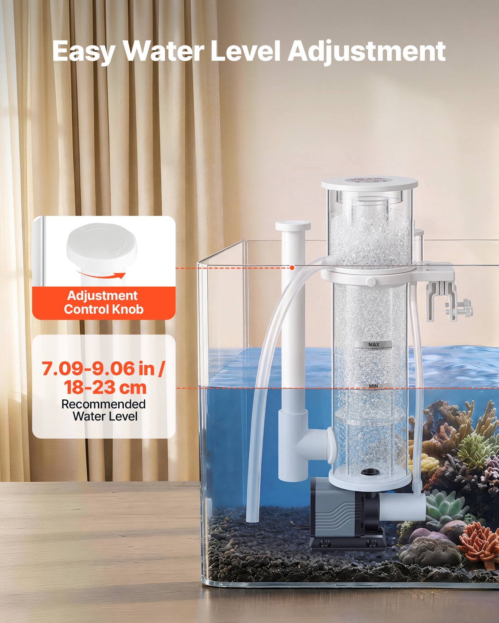 Easy Water Level Adjustment

Adjustment Control Knob

MAX 7.09-9.06 in / 18-23 cm Recommended Water Level MIN