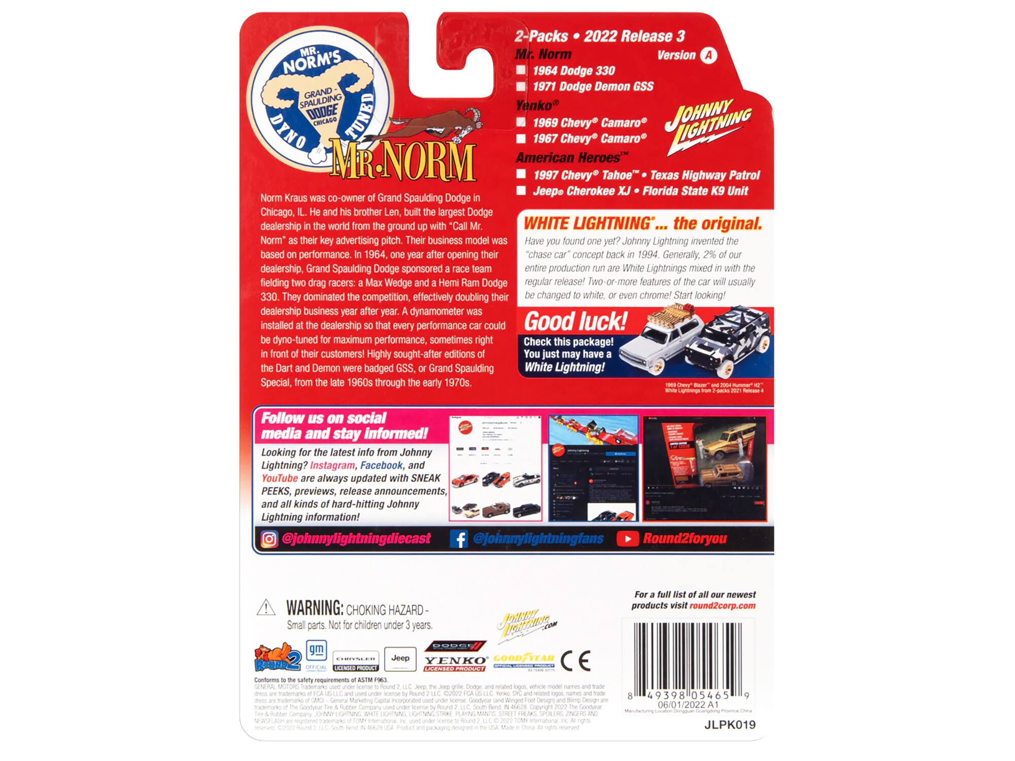 2-Packs • 2022 Release  
MR. Norm  
- 1964 Dodge 330  
- 1971 Dodge Demon GSS  
- Yenko® 1969 Chevy Camaro®  
- 1967 Chevy Camaro®  
- American Heroes™ 1997 Chevy Tahoe™  
- Jeep Cherokee XJ • Florida State Unit  

Version A  

Norm Kraus was co-owner of Grand Spaulding Dodge in Chicago, IL. He and his brother Len, built the largest Dodge dealership in the world from the ground up with "Call Mr. Norm" as their key advertising pitch. Their business model was based on performance. In 1964, they opened their dealership, Grand Spaulding Dodge, sponsoring a race team called the "chase car" concept back in 1994. Generally, 2% of our regular production run or more features were mixed in with the production cars. They dominated the competition, effectively doubling their dealership business after year one. A dynamometer was installed at the dealership so every performance could be dyno-tuned for maximum performance, sometimes right in front of their customers. In 1964, they released