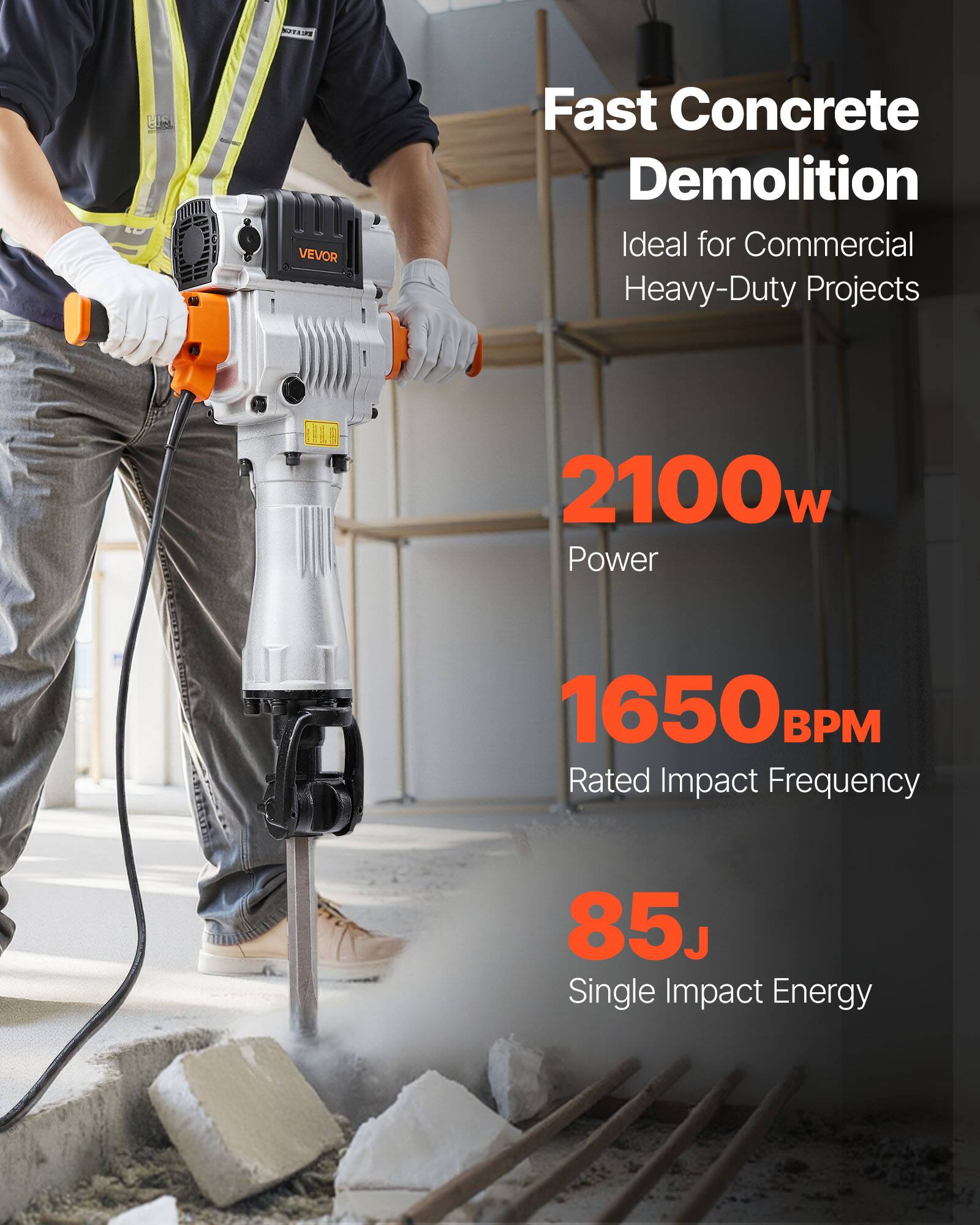 DEATOR  
VEVOR  
Fast Concrete Demolition Ideal for Commercial Heavy-Duty Projects  
2100w Power  
1650 BPM Rated Impact Frequency  
85J Single Impact Energy
