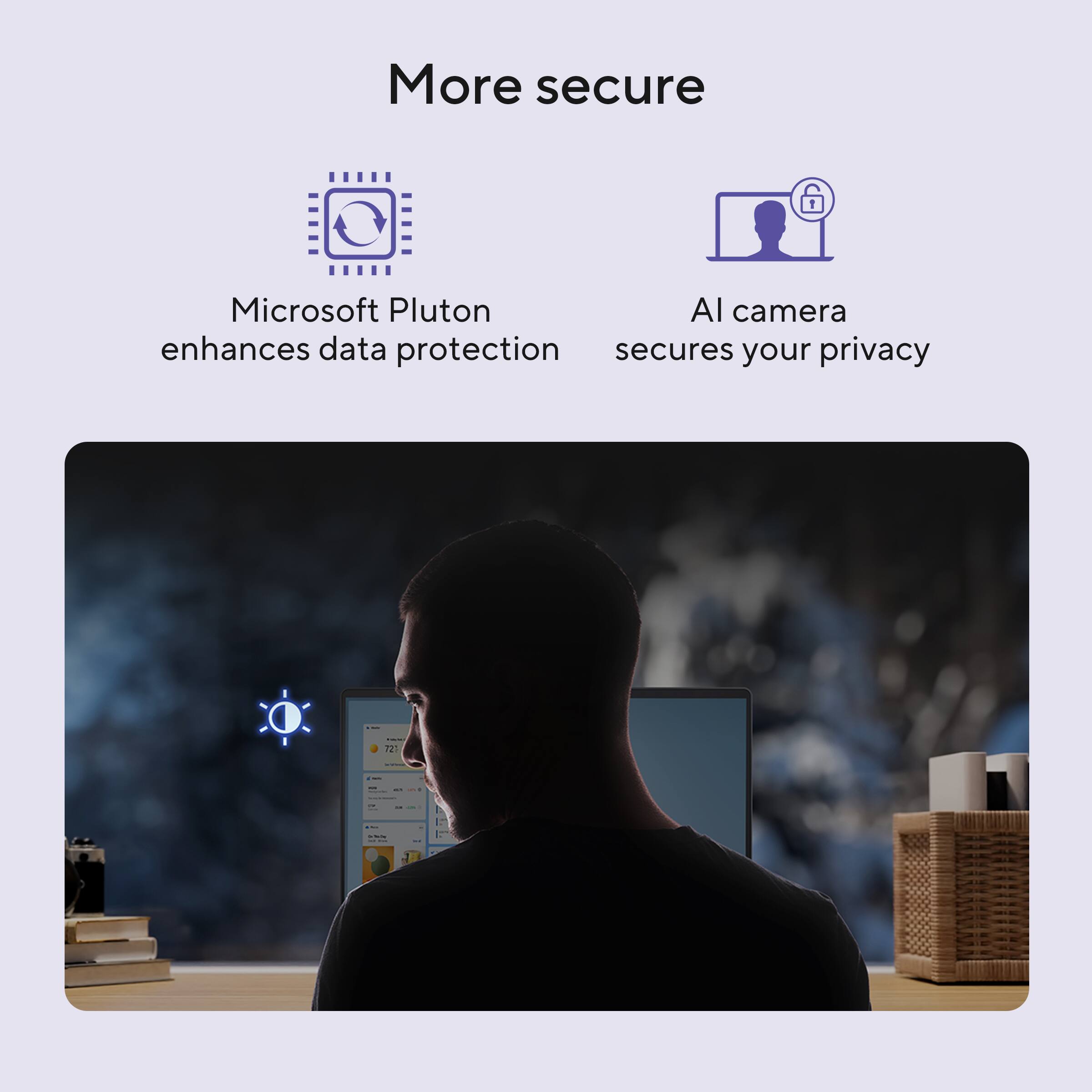 More secure

Microsoft Pluton enhances data protection
AI camera secures your privacy