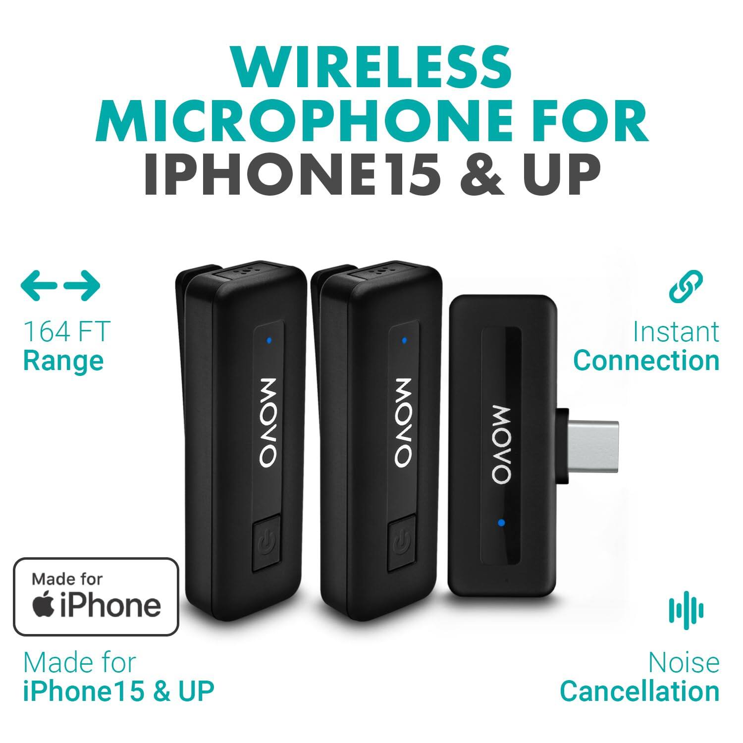 WIRELESS MICROPHONE FOR IPHONE15 & UP

164 FT Range

Instant Connection

Made for iPhone

Made for iPhone15 & UP

Noise Cancellation