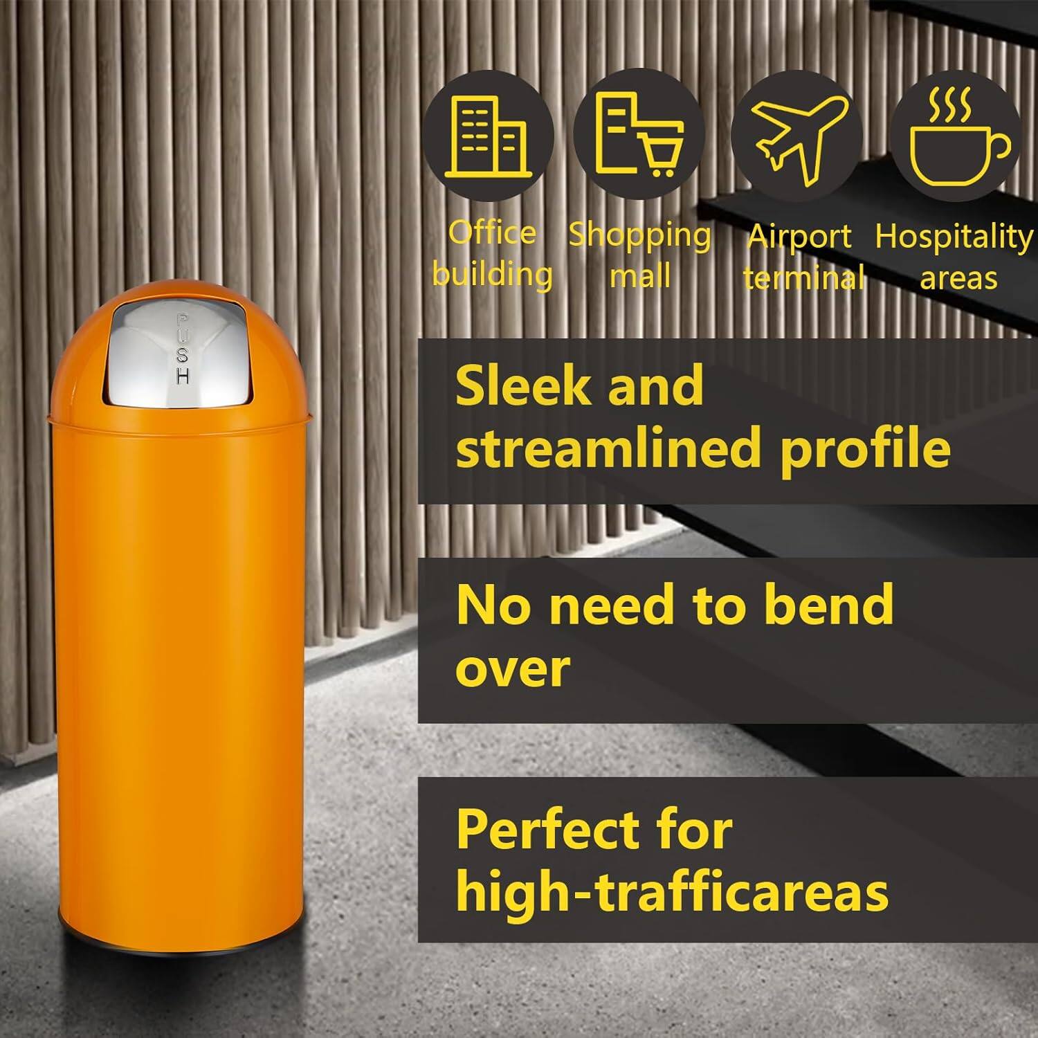 - Office building
- Shopping mall
- Airport terminal
- Hospitality areas

Sleek and streamlined profile

No need to bend over

Perfect for high-traffic areas