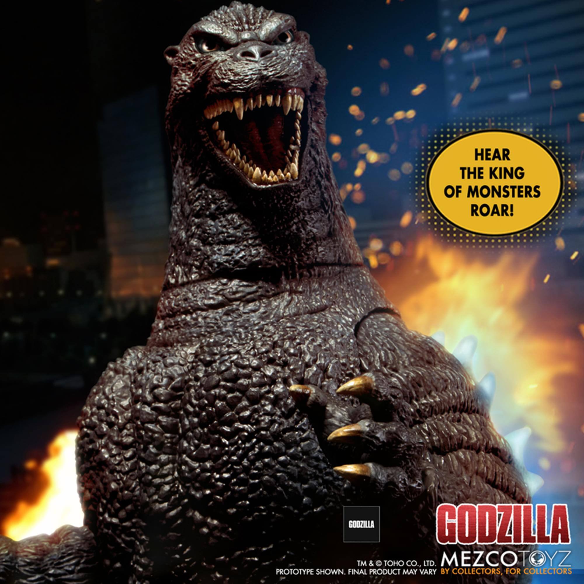 Hear the King of Monsters Roar! Gojzilla Godzilla TM & Toho Co., Ltd. MezcoToyz Prototype shown. Final product may vary by collectors, for collectors