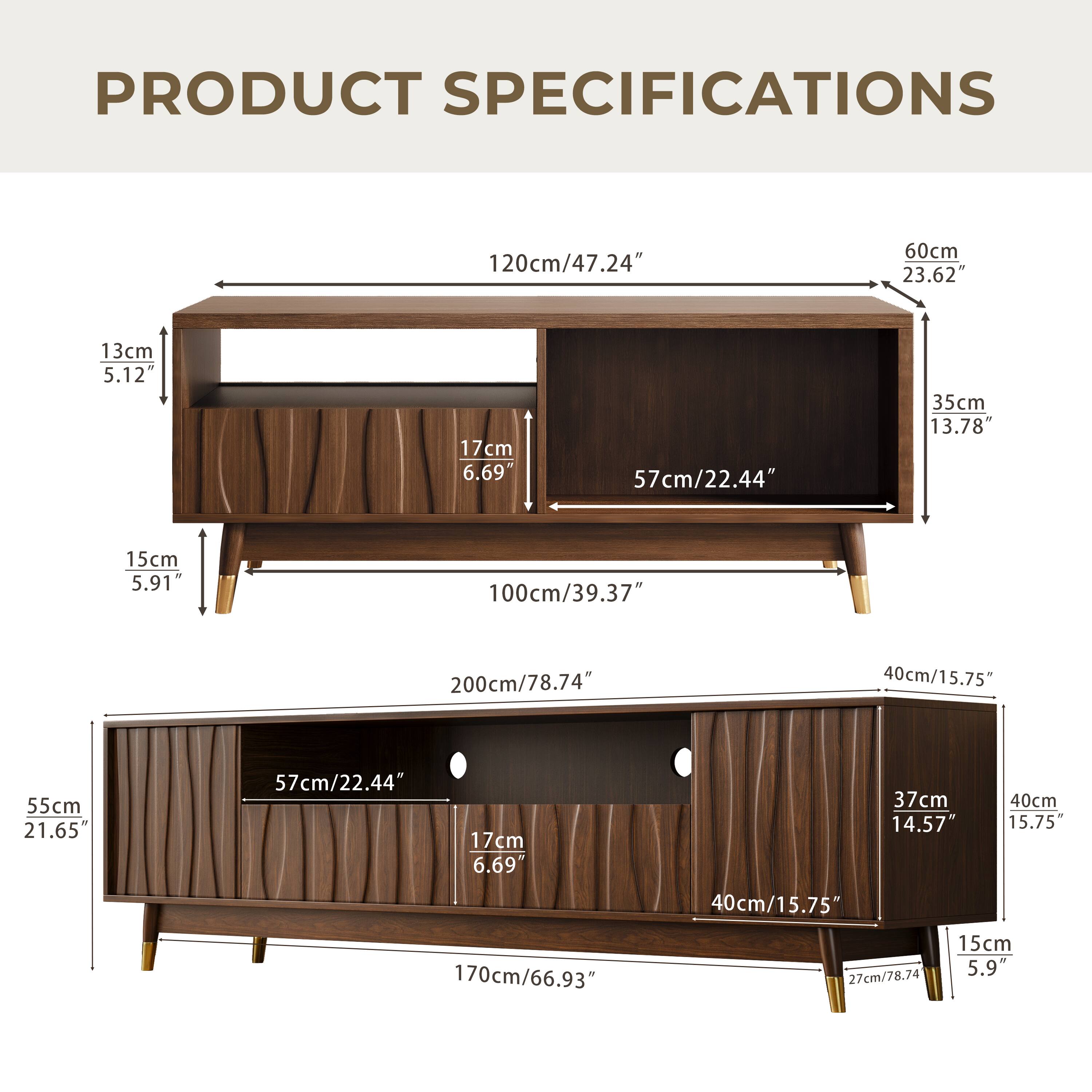 PRODUCT SPECIFICATIONS

- 120cm/47.24"
  - 60cm/23.62"
  - 57cm/22.44"
  - 35cm/13.78"
  - 13cm/5.12"
  - 17cm/6.69"
  - 15cm/5.91"

- 100cm/39.37"
  - 200cm/78.74"
  - 40cm/15.75"
  - 55cm/21.65"
  - 57cm/22.44"
  - 17cm/6.69"
  - 37cm/14.57"
  - 40cm/15.75"

- 170cm/66.93"
  - 27cm/10.63"
  - 15cm/5.9"