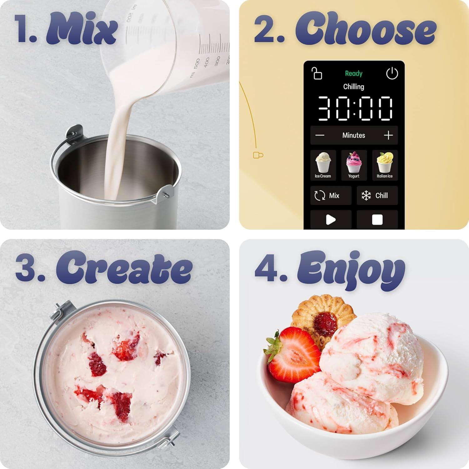 1. Mix  
2. Choose Ready Chilling 30:00 Minutes + Ice Cream Yogurt Balonke Mix Chill  
3. Create  
4. Enjoy