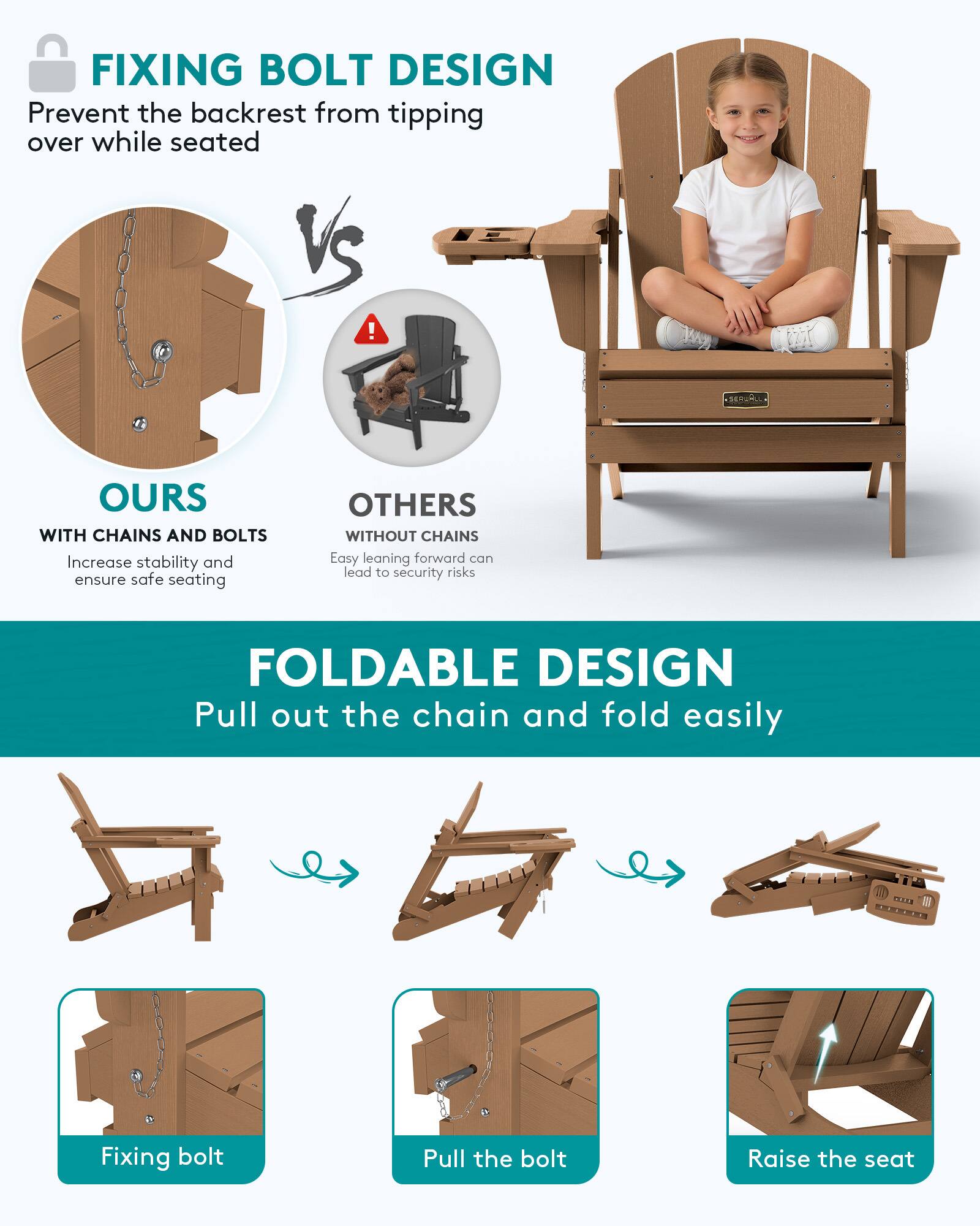 FIXING BOLT DESIGN  
Prevent the backrest from tipping over while seated

OURS  
WITH CHAINS AND BOLTS  
Increase stability and ensure safe seating

OTHERS  
WITHOUT CHAINS  
Easy leaning forward can lead to security risks

FOLDABLE DESIGN  
Pull out the chain and fold easily

Fixing bolt  
Pull the bolt  
Raise the seat