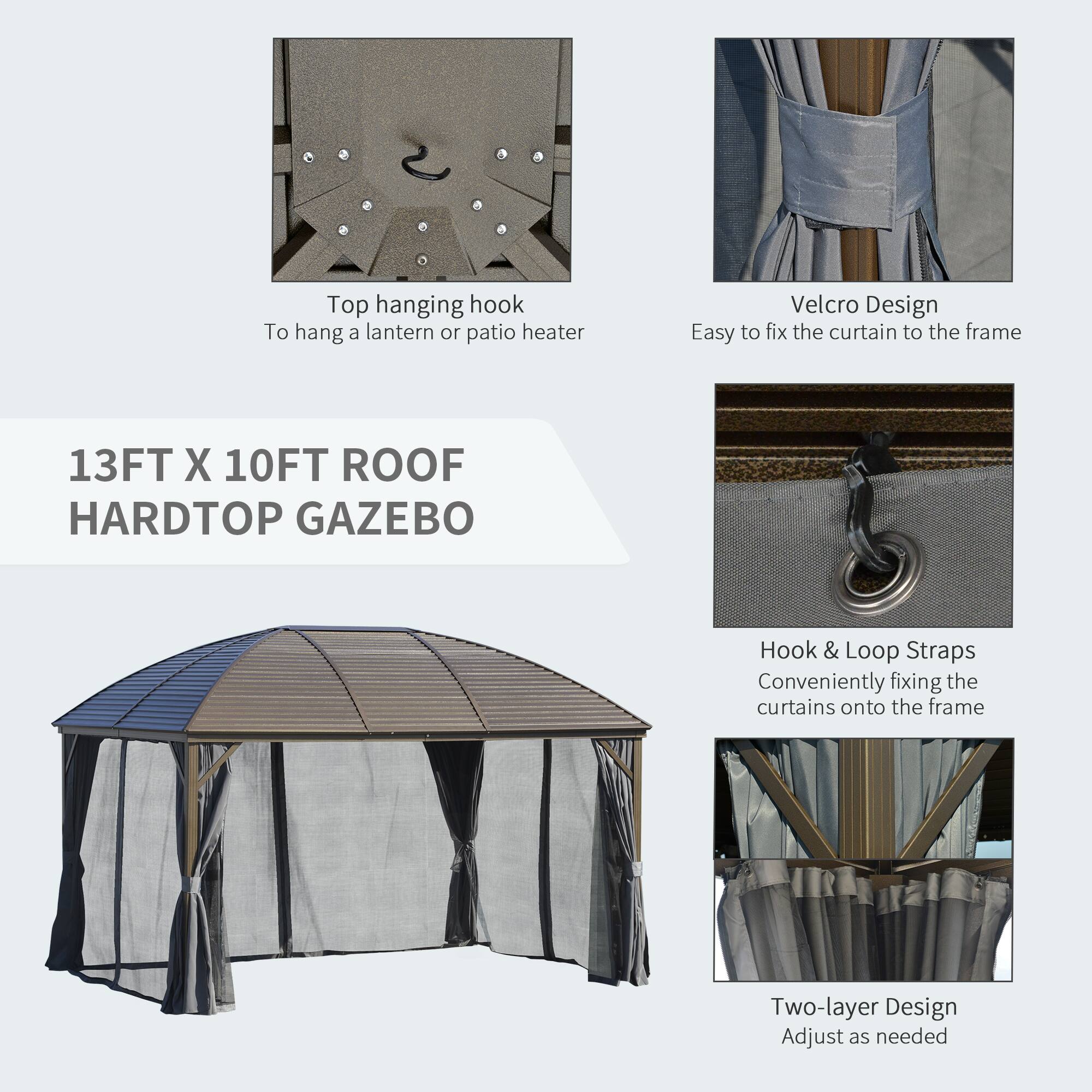 13FT X 10FT ROOF HARDTOP GAZEBO

Top hanging hook
To hang a lantern or patio heater
Velcro Design
Easy to fix the curtain to the frame
Hook & Loop Straps
Conveniently fixing the curtains onto the frame
Two-layer Design
Adjust as needed