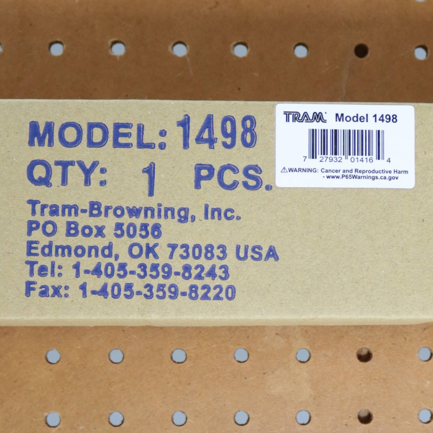 MODEL: 1498  
QTY: 1 PCS.  

Tram-Browning, Inc.  
PO Box 5056  
Edmond, OK 73083 USA  
Tel: 1-405-359-8243  
Fax: 1-405-359-8220  

WARNING: Cancer and Reproductive Harm  
www.P65Warnings.ca.gov  

TRAM Model 1498  
7 27932 01416 4